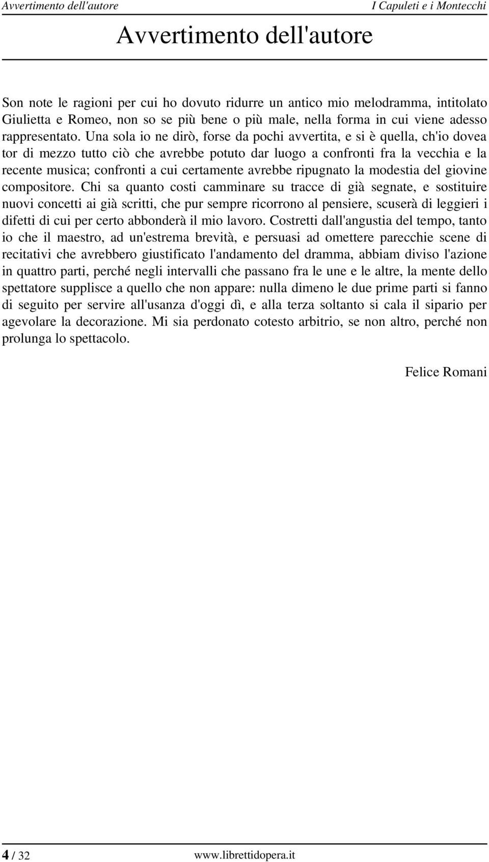 Una sola io ne dirò, forse da pochi avvertita, e si è quella, ch'io dovea tor di mezzo tutto ciò che avrebbe potuto dar luogo a confronti fra la vecchia e la recente musica; confronti a cui