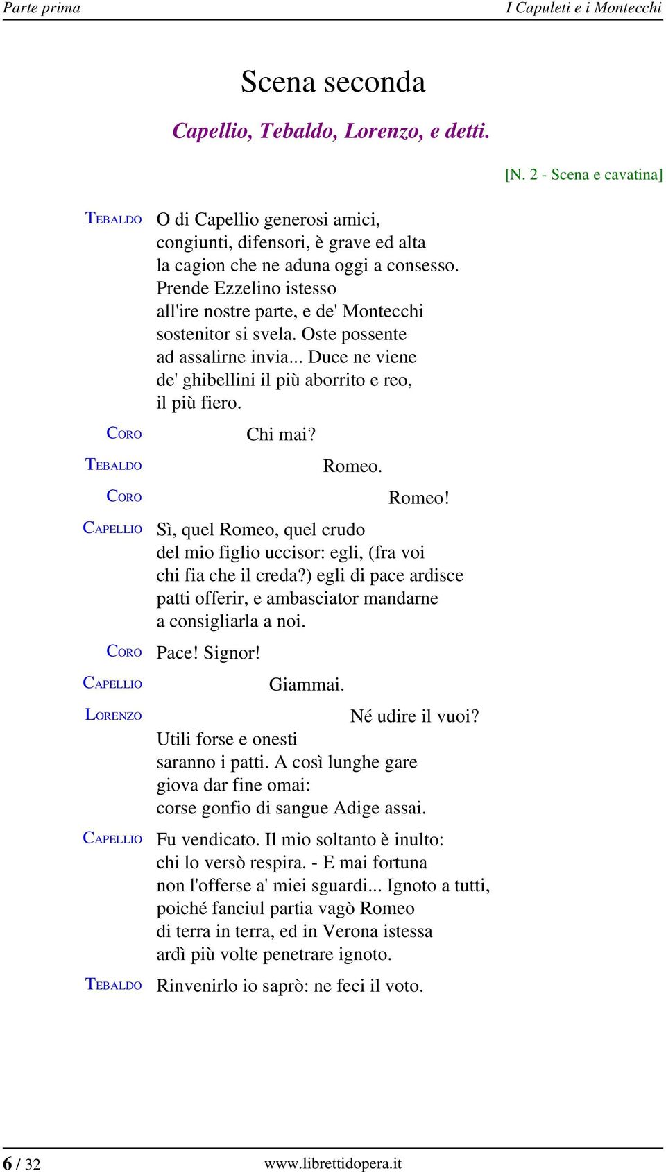 Prende Ezzelino istesso all'ire nostre parte, e de' Montecchi sostenitor si svela. Oste possente ad assalirne invia... Duce ne viene de' ghibellini il più aborrito e reo, il più fiero. Chi mai? Romeo.