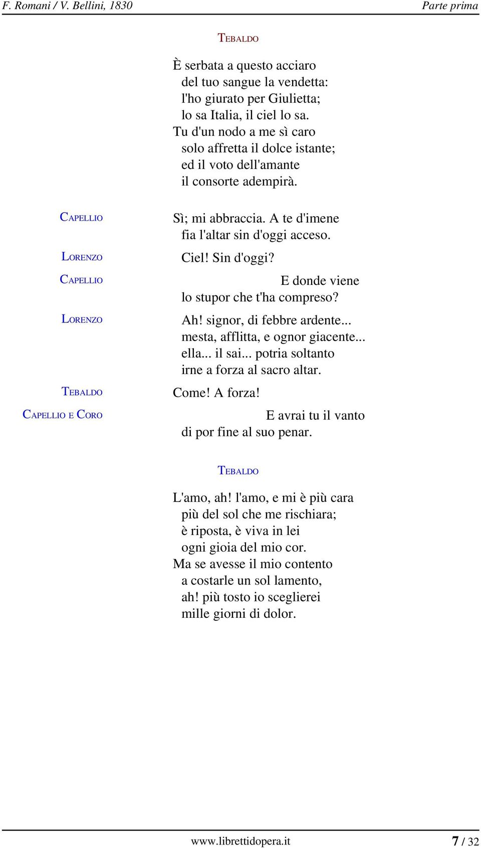 E donde viene lo stupor che t'ha compreso? Ah! signor, di febbre ardente... mesta, afflitta, e ognor giacente... ella... il sai... potria soltanto irne a forza al sacro altar. Come! A forza!