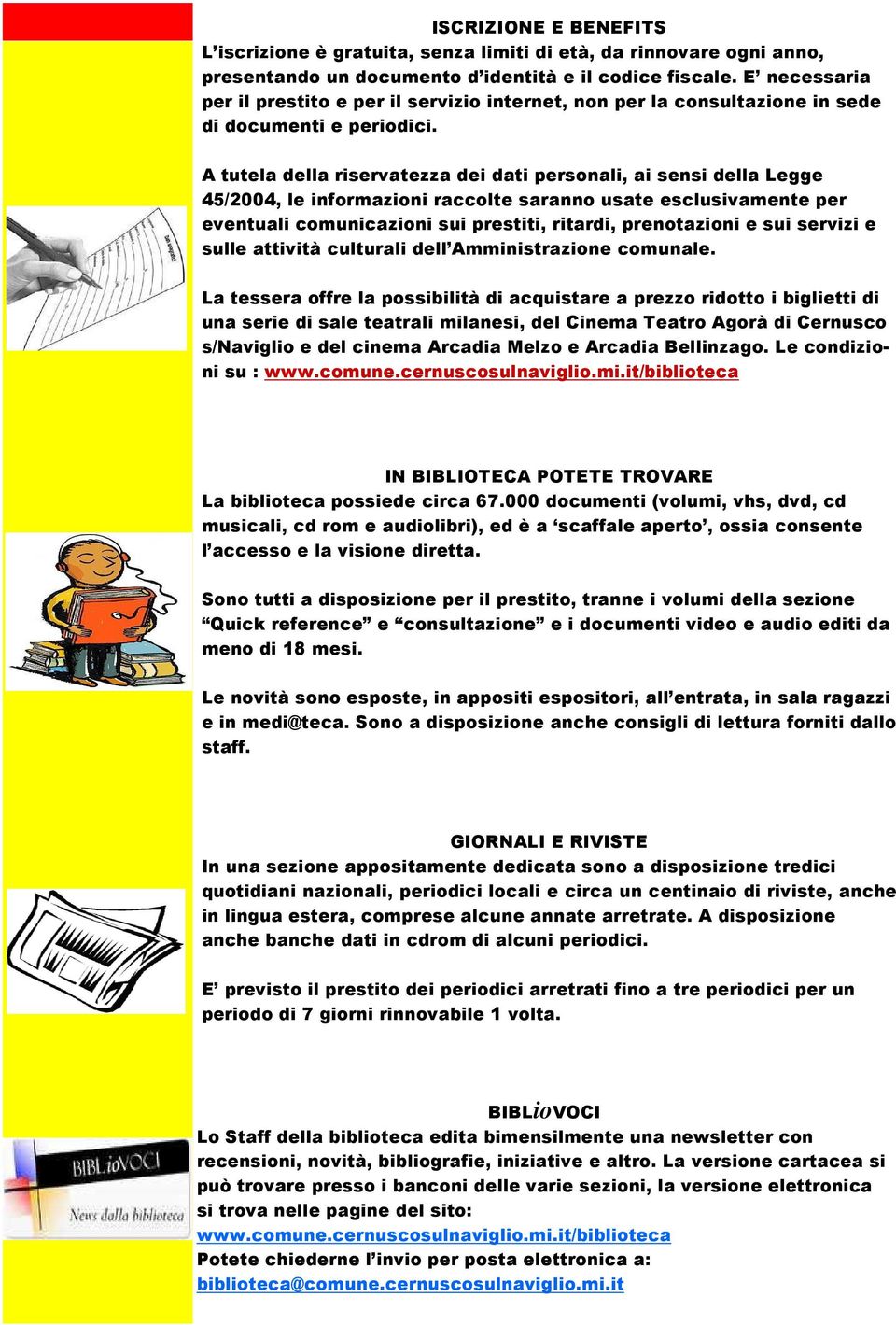 A tutela della riservatezza dei dati personali, ai sensi della Legge 45/2004, le informazioni raccolte saranno usate esclusivamente per eventuali comunicazioni sui prestiti, ritardi, prenotazioni e