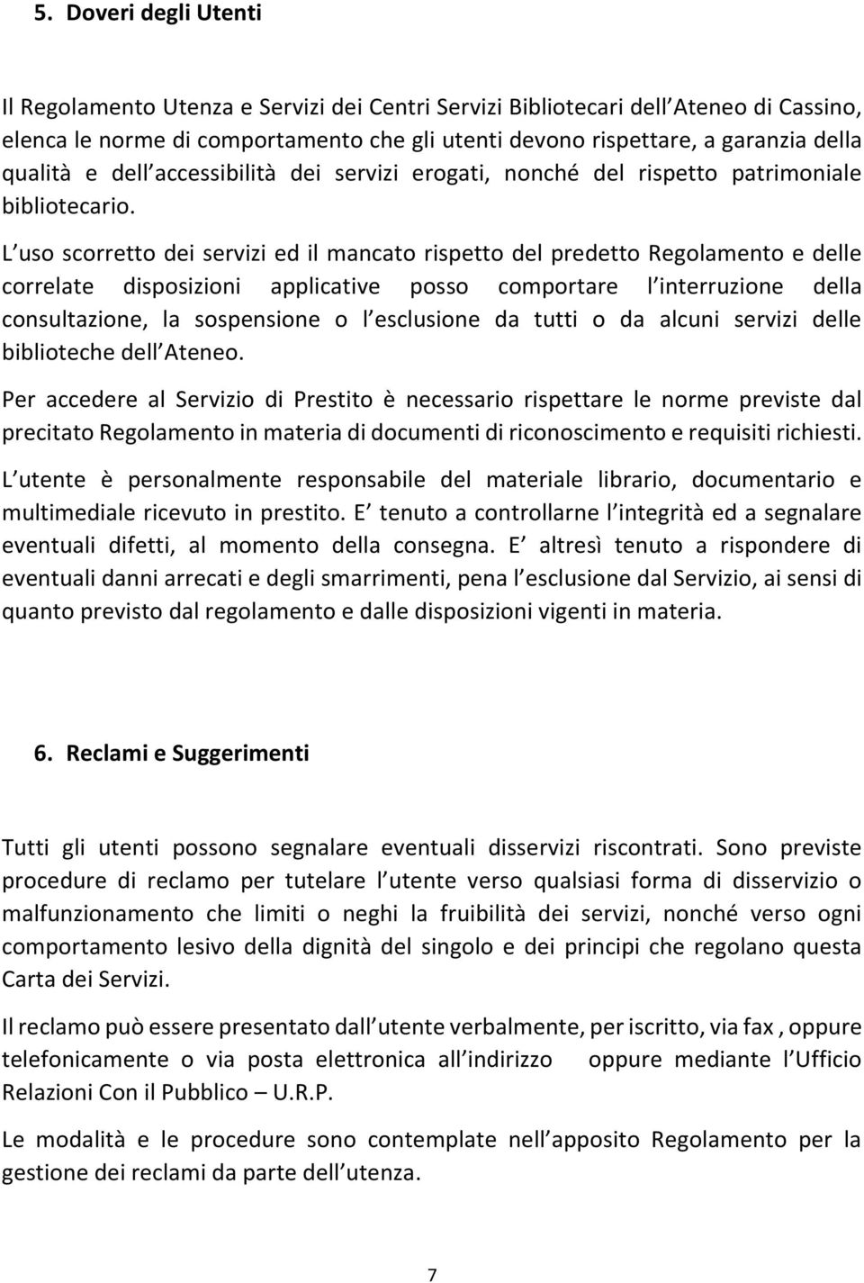 L uso scorretto dei servizi ed il mancato rispetto del predetto Regolamento e delle correlate disposizioni applicative posso comportare l interruzione della consultazione, la sospensione o l