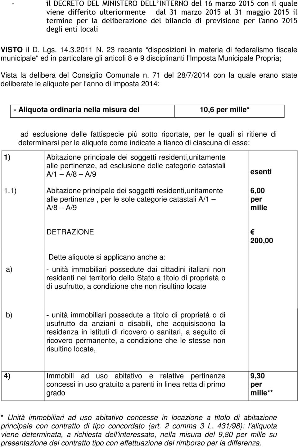 23 recante disposizioni in materia di federalismo fiscale municipale ed in particolare gli articoli 8 e 9 disciplinanti l'imposta Municipale Propria; Vista la delibera del Consiglio Comunale n.