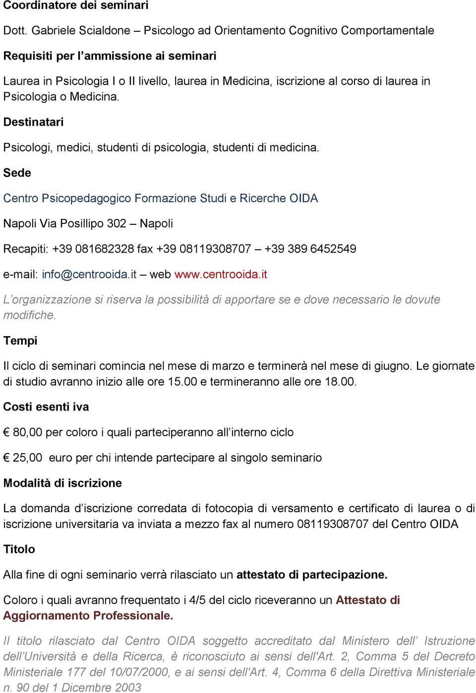 Psicologia o Medicina. Destinatari Psicologi, medici, studenti di psicologia, studenti di medicina.