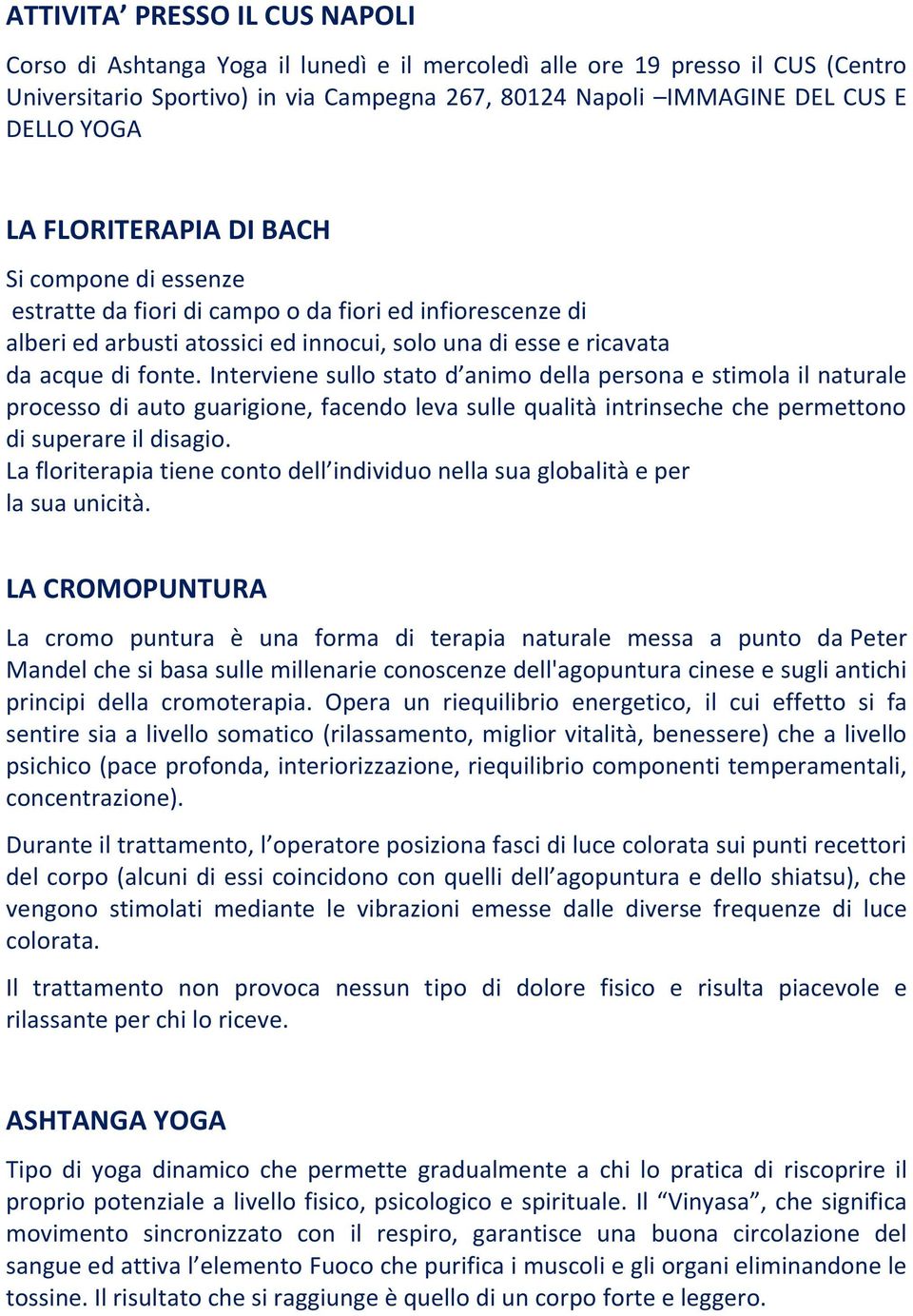 Interviene sullo stato d animo della persona e stimola il naturale processo di auto guarigione, facendo leva sulle qualità intrinseche che permettono di superare il disagio.