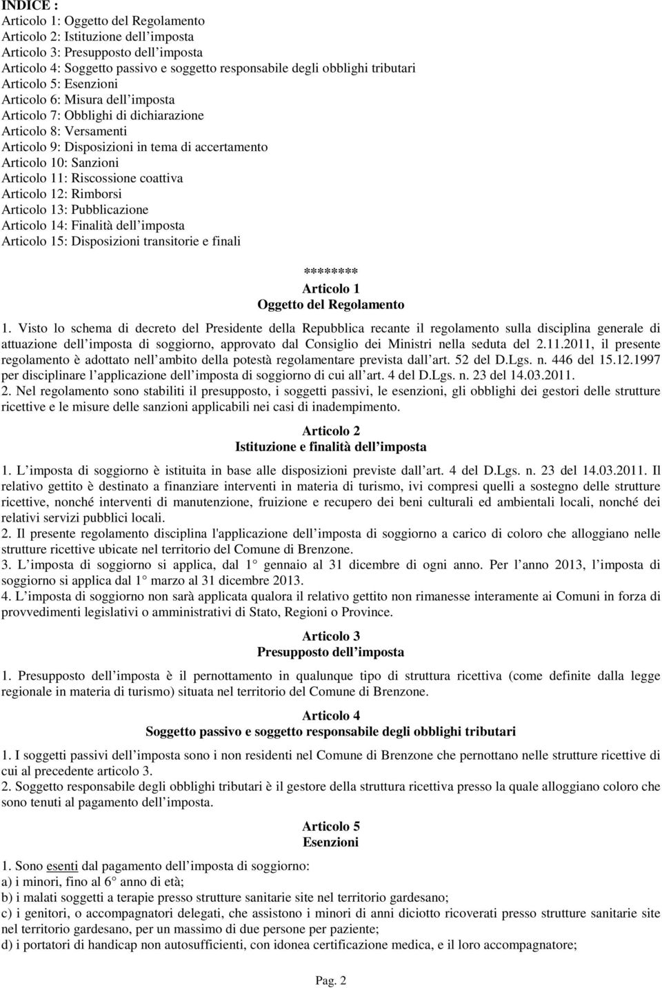 Riscossione coattiva Articolo 12: Rimborsi Articolo 13: Pubblicazione Articolo 14: Finalità dell imposta Articolo 15: Disposizioni transitorie e finali ******** Articolo 1 Oggetto del Regolamento 1.