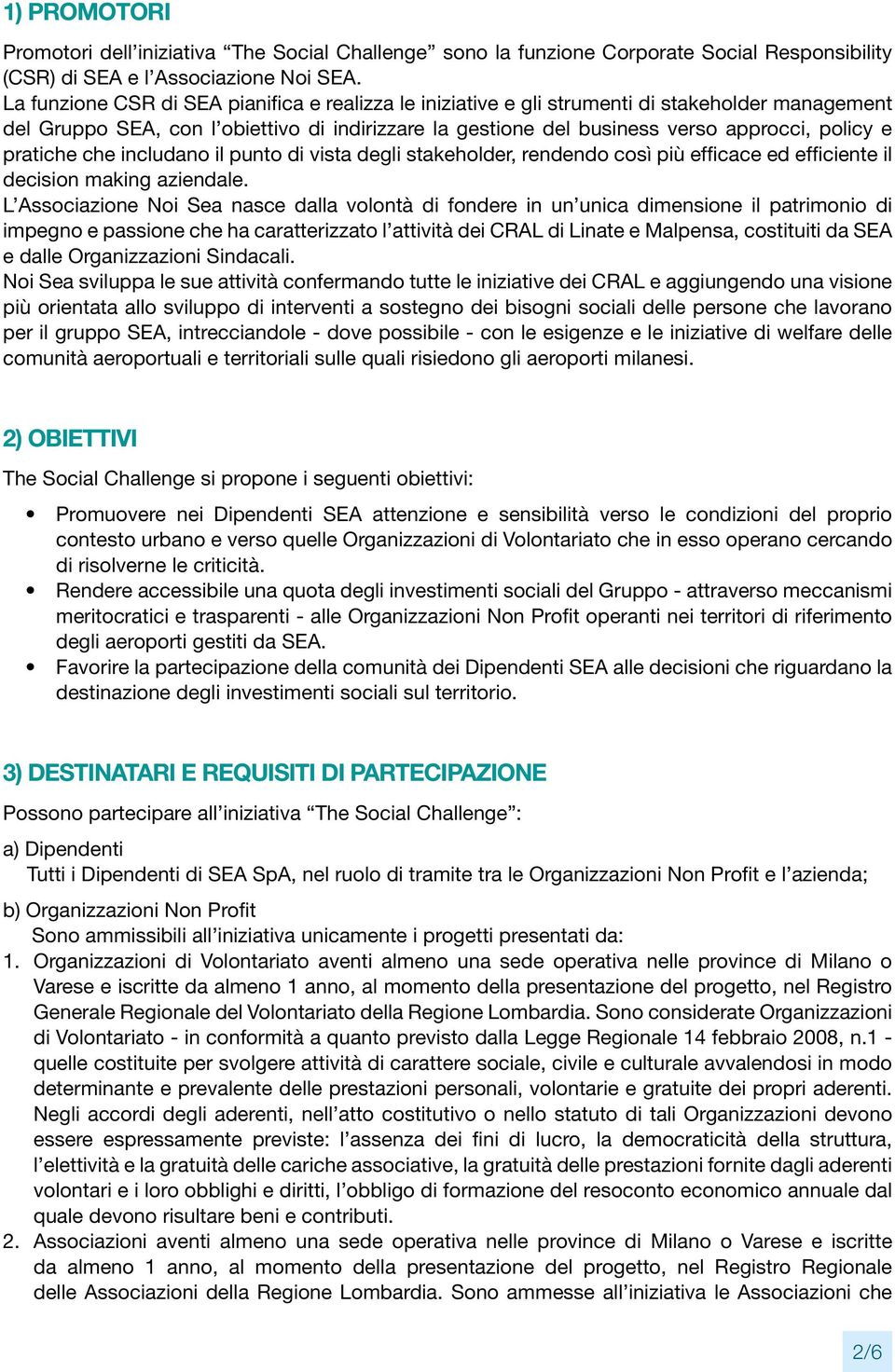 pratiche che includano il punto di vista degli stakeholder, rendendo così più efficace ed efficiente il decision making aziendale.