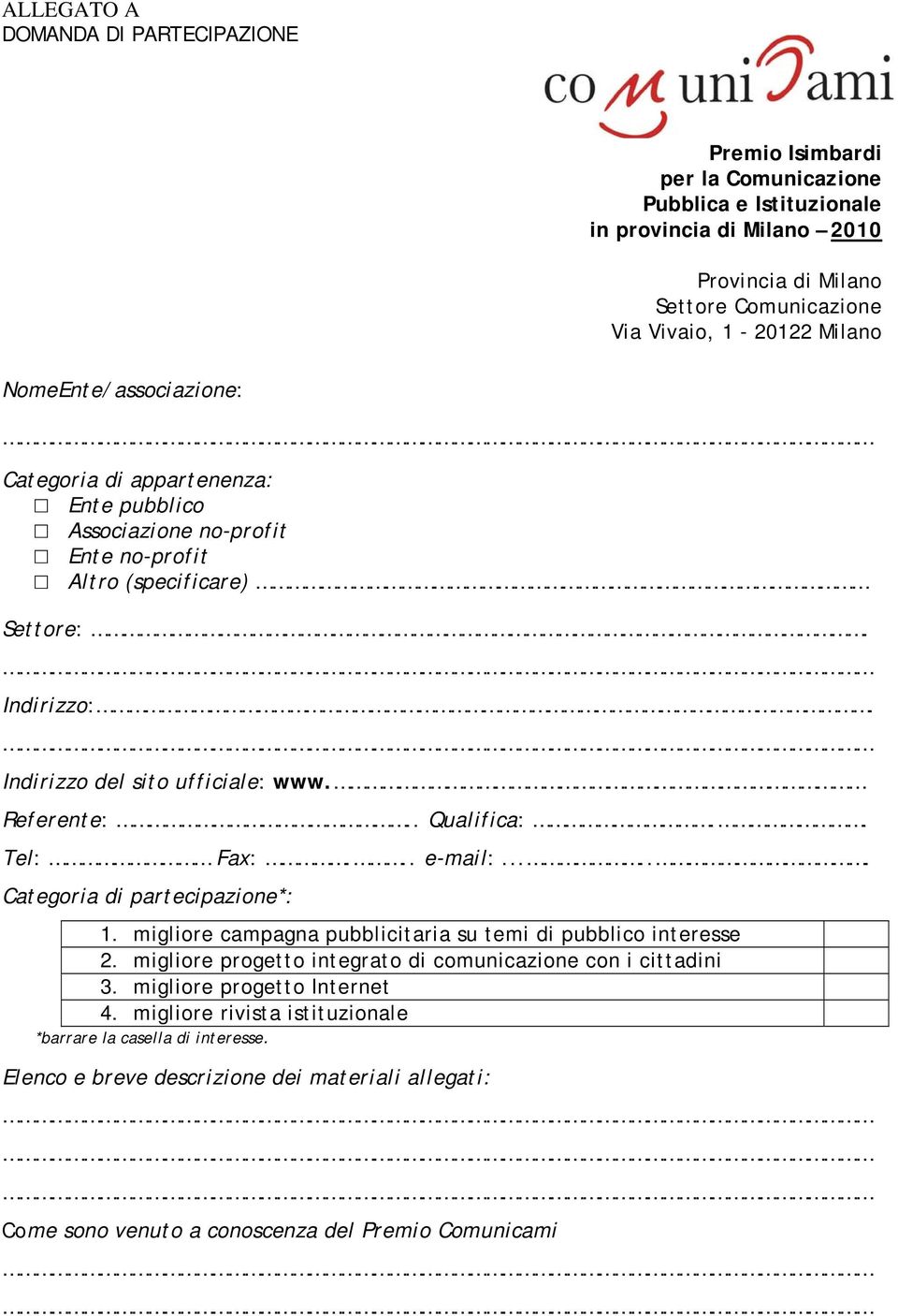 . Qualifica:.. Tel: Fax:... e-mail:...... Categoria di partecipazione*: 1. migliore campagna pubblicitaria su temi di pubblico interesse 2.