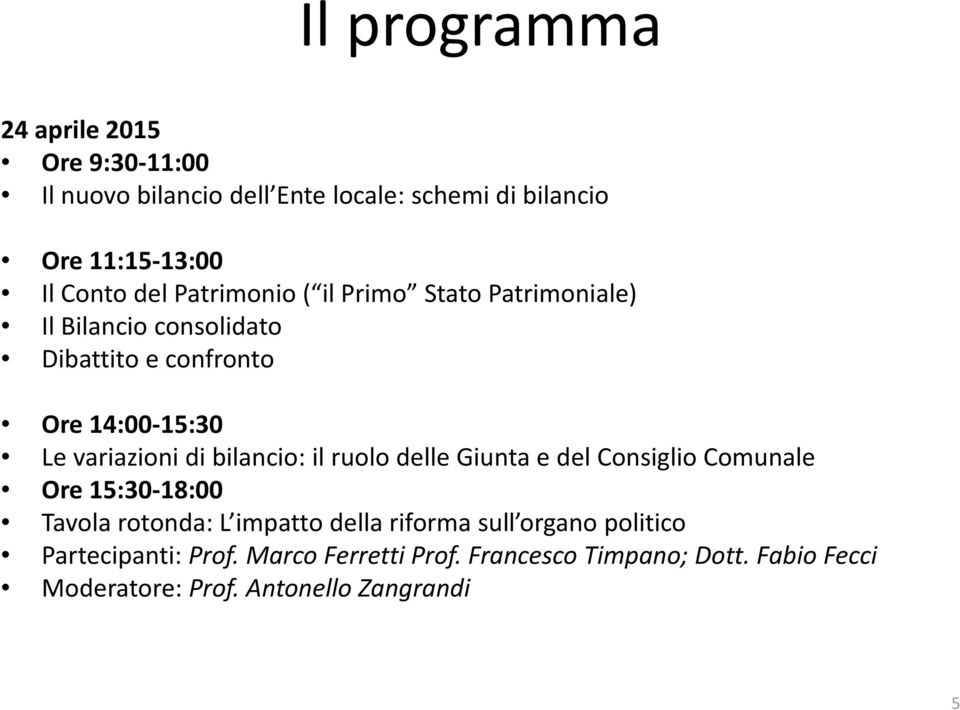 bilancio: il ruolo delle Giunta e del Consiglio Comunale Ore 15:30-18:00 Tavola rotonda: L impatto della riforma sull organo