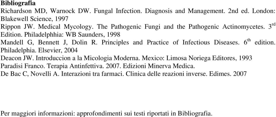Principles and Practice of Infectious Diseases. 6 th edition. Philadelphia. Elsevier, 2004 Deacon JW. Introduccion a la Micologia Moderna.