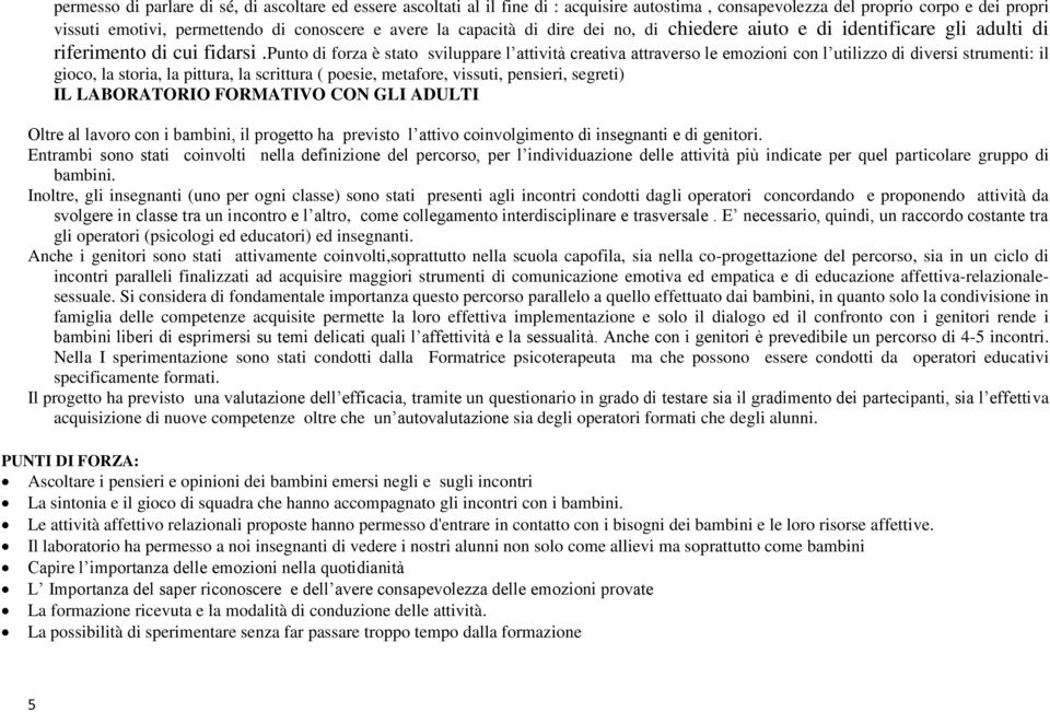 punto di forza è stato sviluppare l attività creativa attraverso le emozioni con l utilizzo di diversi strumenti: il gioco, la storia, la pittura, la scrittura ( poesie, metafore, vissuti, pensieri,