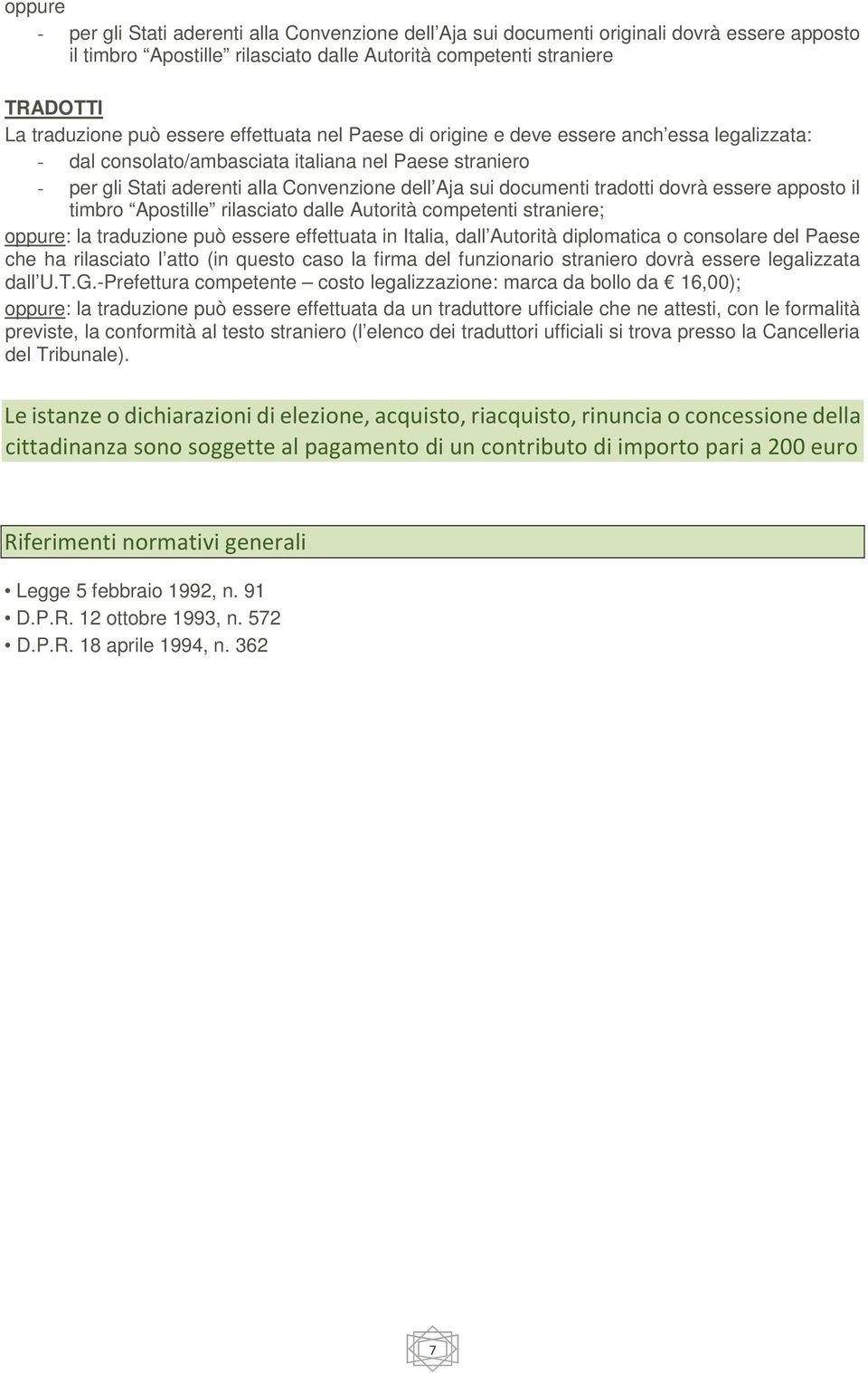 tradotti dovrà essere apposto il timbro Apostille rilasciato dalle Autorità competenti straniere; oppure: la traduzione può essere effettuata in Italia, dall Autorità diplomatica o consolare del