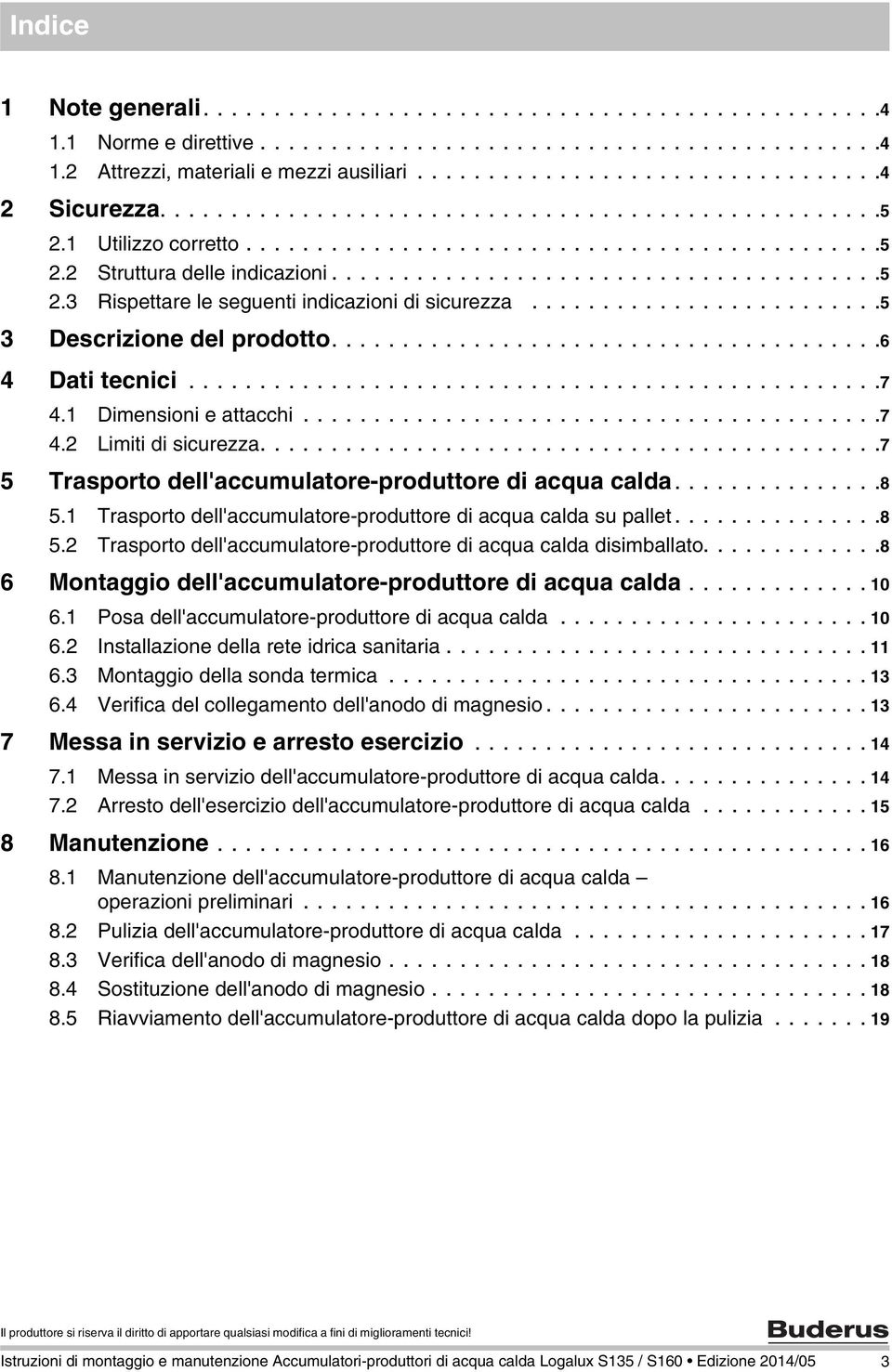 ........................5 3 Descrizione del prodotto.......................................6 4 Dati tecnici.................................................7 4. Dimensioni e attacchi.........................................7 4. Limiti di sicurezza.