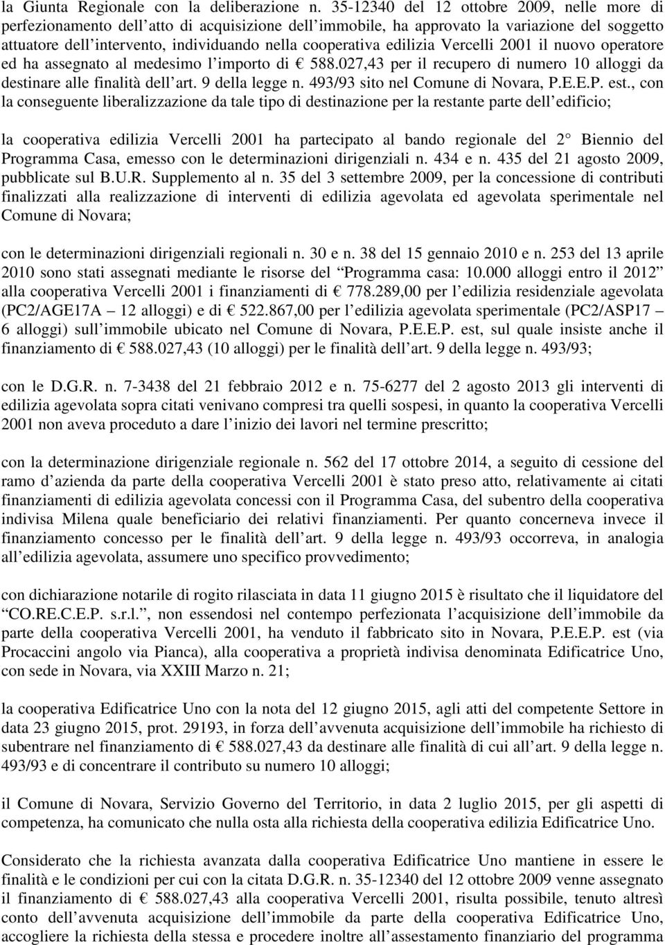 edilizia Vercelli 2001 il nuovo operatore ed ha assegnato al medesimo l importo di 588.027,43 per il recupero di numero 10 alloggi da destinare alle finalità dell art. 9 della legge n.