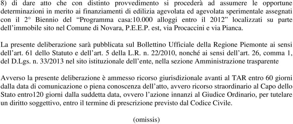 La presente deliberazione sarà pubblicata sul Bollettino Ufficiale della Regione Piemonte ai sensi dell art. 61 dello Statuto e dell art. 5 della L.R. n. 22/2010, nonché ai sensi dell art.