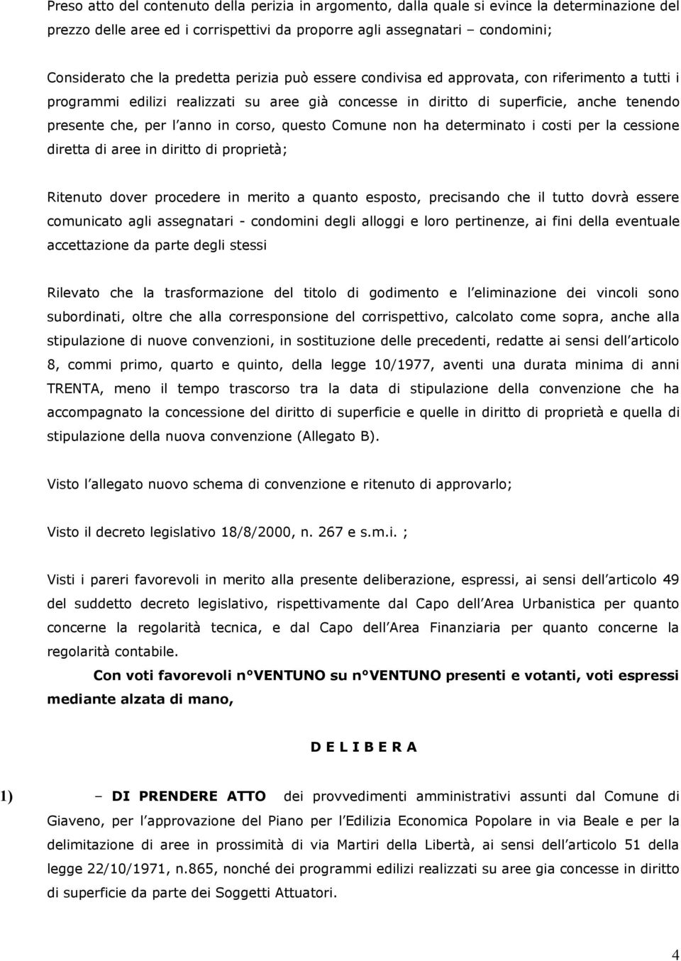 corso, questo Comune non ha determinato i costi per la cessione diretta di aree in diritto di proprietà; Ritenuto dover procedere in merito a quanto esposto, precisando che il tutto dovrà essere