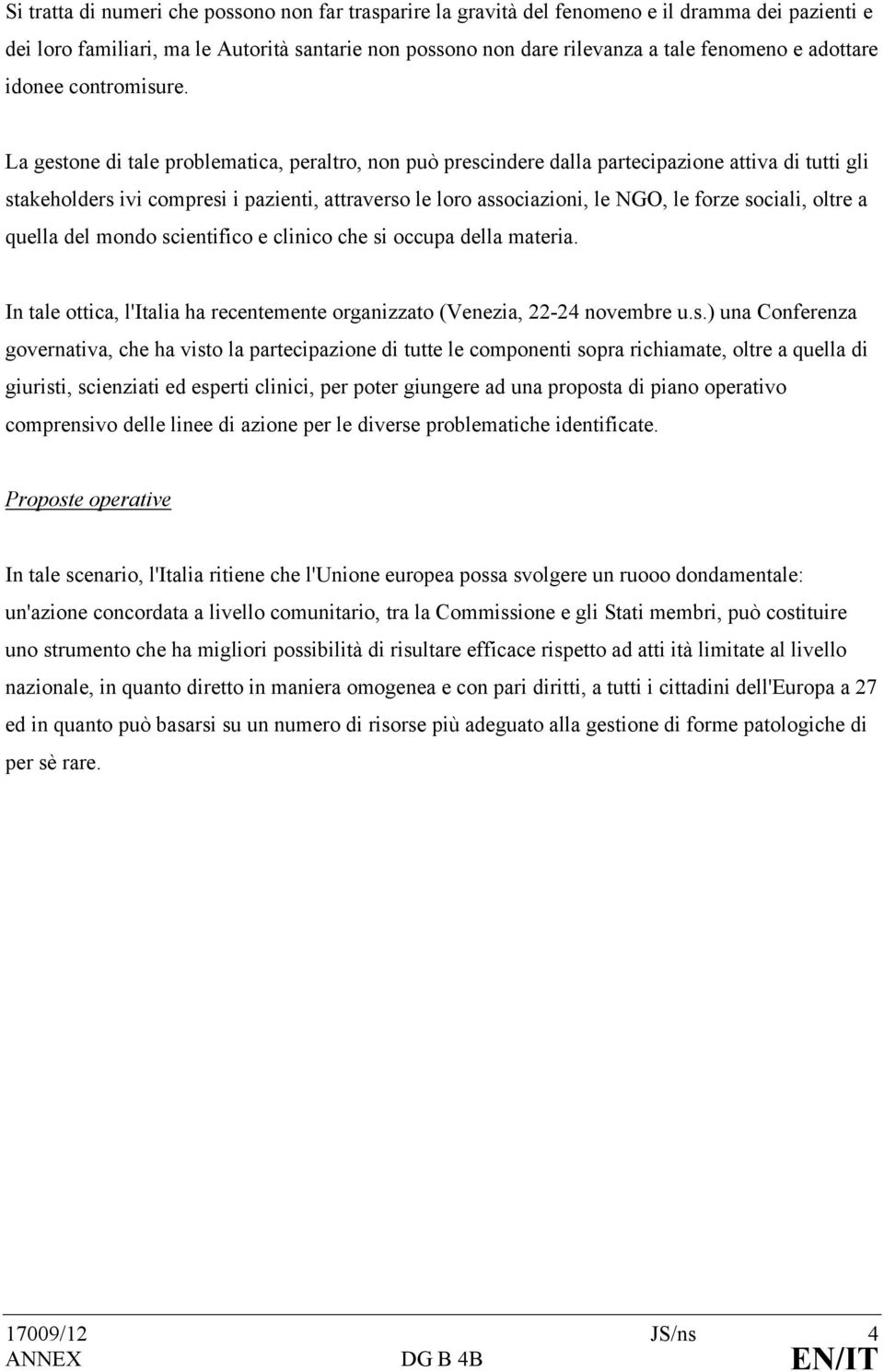 La gestone di tale problematica, peraltro, non può prescindere dalla partecipazione attiva di tutti gli stakeholders ivi compresi i pazienti, attraverso le loro associazioni, le NGO, le forze