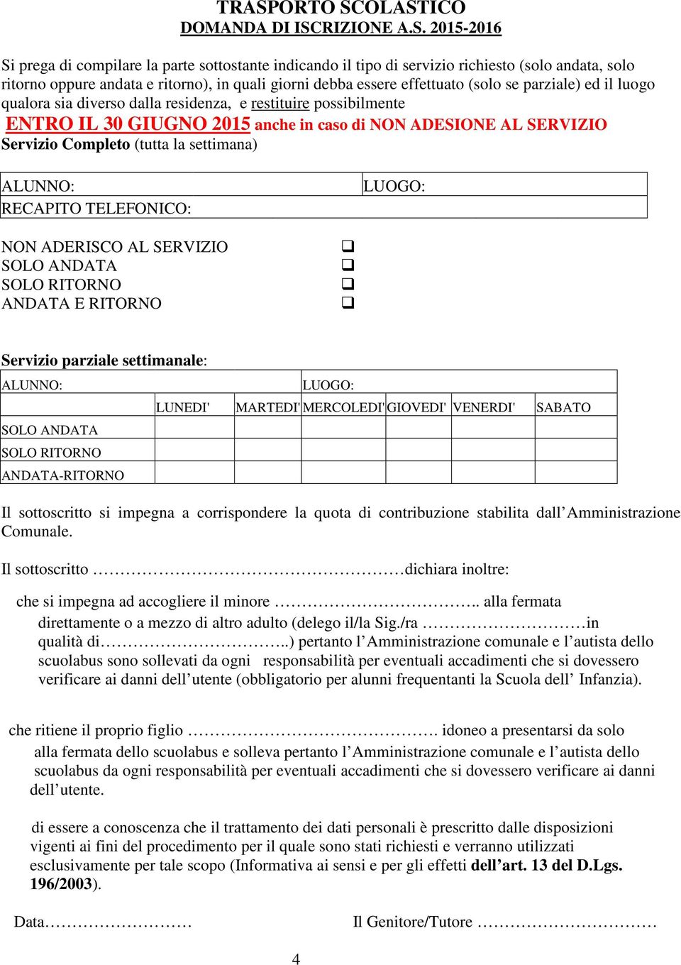 Servizio Completo (tutta la settimana) RECAPITO TELEFONICO: LUOGO: NON ADERISCO AL SERVIZIO SOLO ANDATA SOLO RITORNO ANDATA E RITORNO Servizio parziale settimanale: SOLO ANDATA SOLO RITORNO