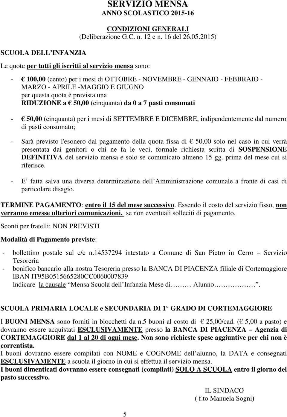 RIDUZIONE a 50,00 (cinquanta) da 0 a 7 pasti consumati - 50,00 (cinquanta) per i mesi di SETTEMBRE E DICEMBRE, indipendentemente dal numero di pasti consumato; - Sarà previsto l'esonero dal pagamento