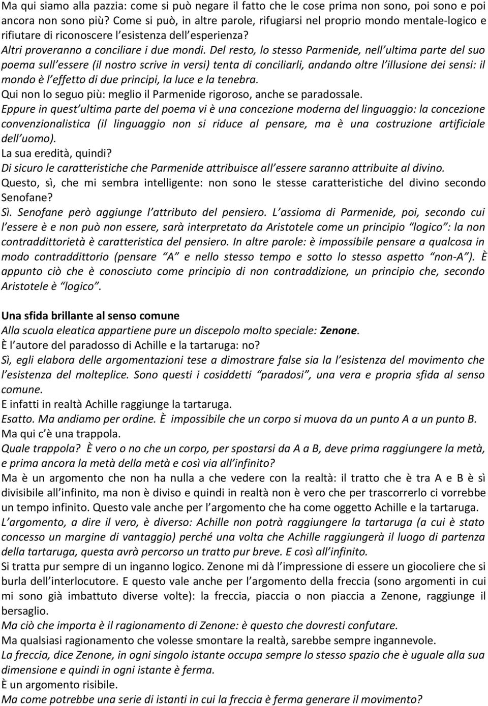 Del resto, lo stesso Parmenide, nell ultima parte del suo poema sull essere (il nostro scrive in versi) tenta di conciliarli, andando oltre l illusione dei sensi: il mondo è l effetto di due