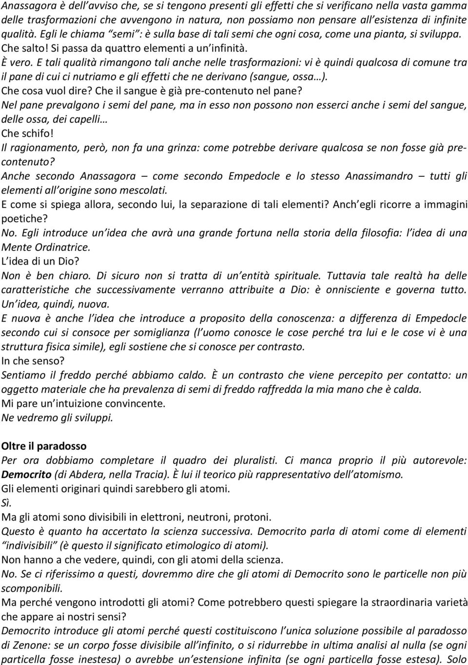 E tali qualità rimangono tali anche nelle trasformazioni: vi è quindi qualcosa di comune tra il pane di cui ci nutriamo e gli effetti che ne derivano (sangue, ossa ). Che cosa vuol dire?