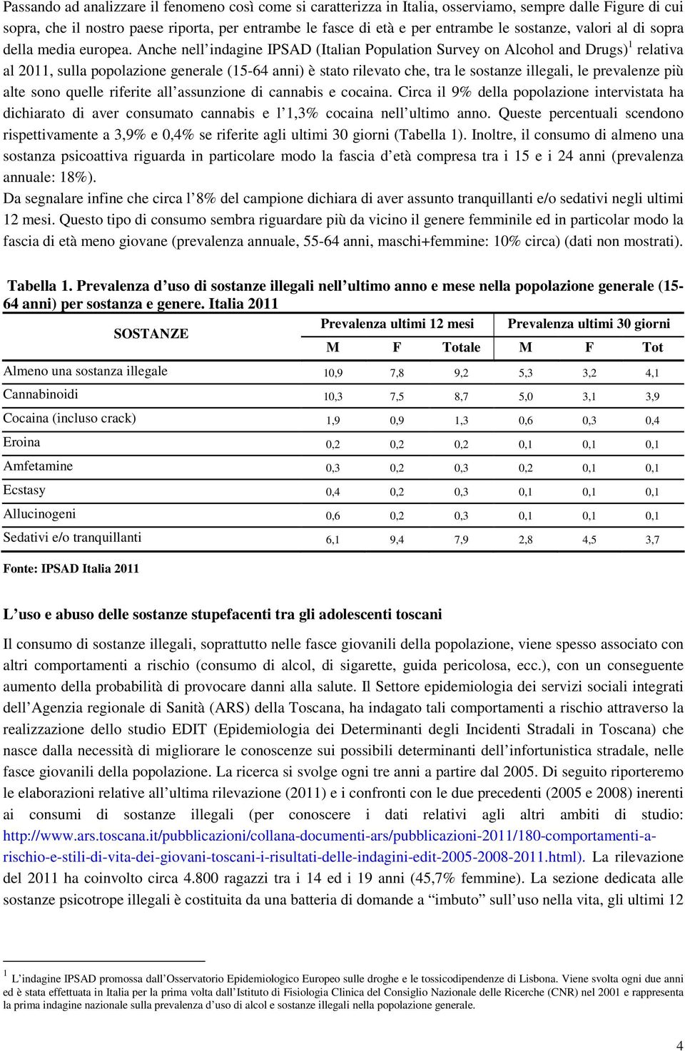 Anche nell indagine IPSAD (Italian Population Survey on Alcohol and Drugs) 1 relativa al 2011, sulla popolazione generale (15-64 anni) è stato rilevato che, tra le sostanze illegali, le prevalenze