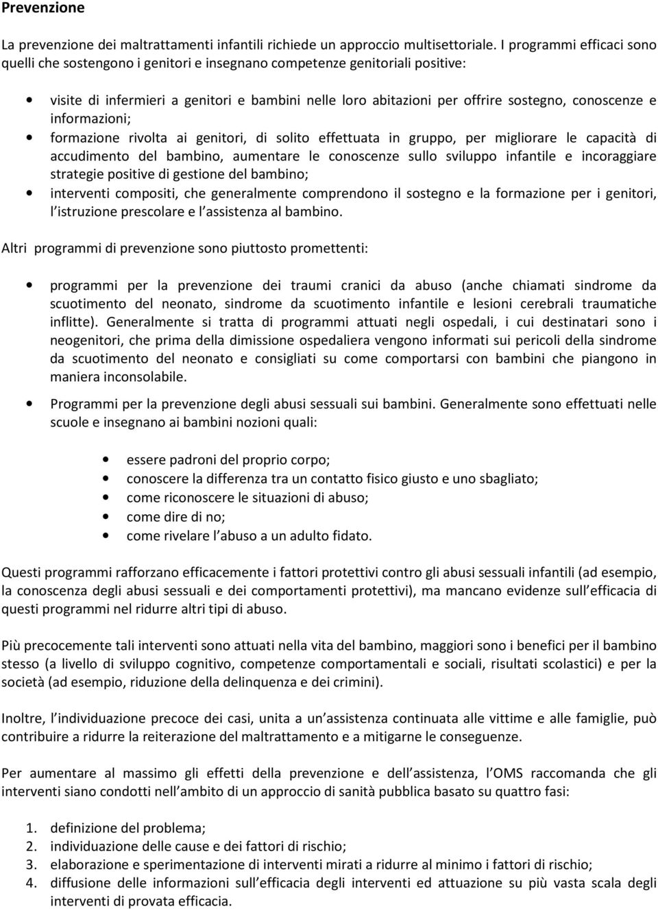 conoscenze e informazioni; formazione rivolta ai genitori, di solito effettuata in gruppo, per migliorare le capacità di accudimento del bambino, aumentare le conoscenze sullo sviluppo infantile e