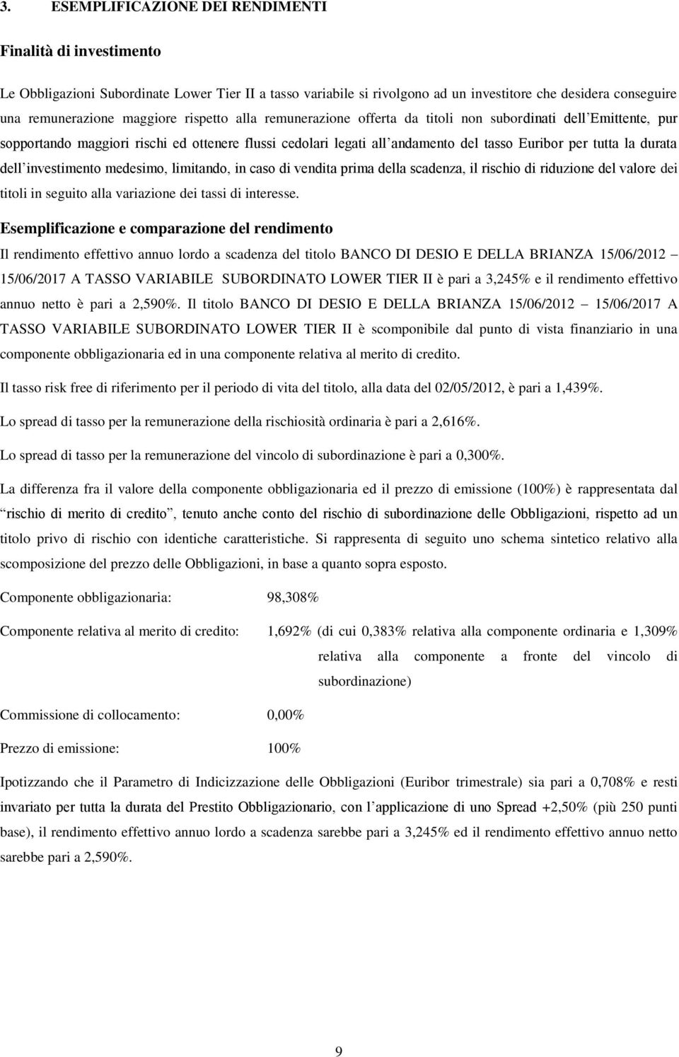 durata dell investimento medesimo, limitando, in caso di vendita prima della scadenza, il rischio di riduzione del valore dei titoli in seguito alla variazione dei tassi di interesse.