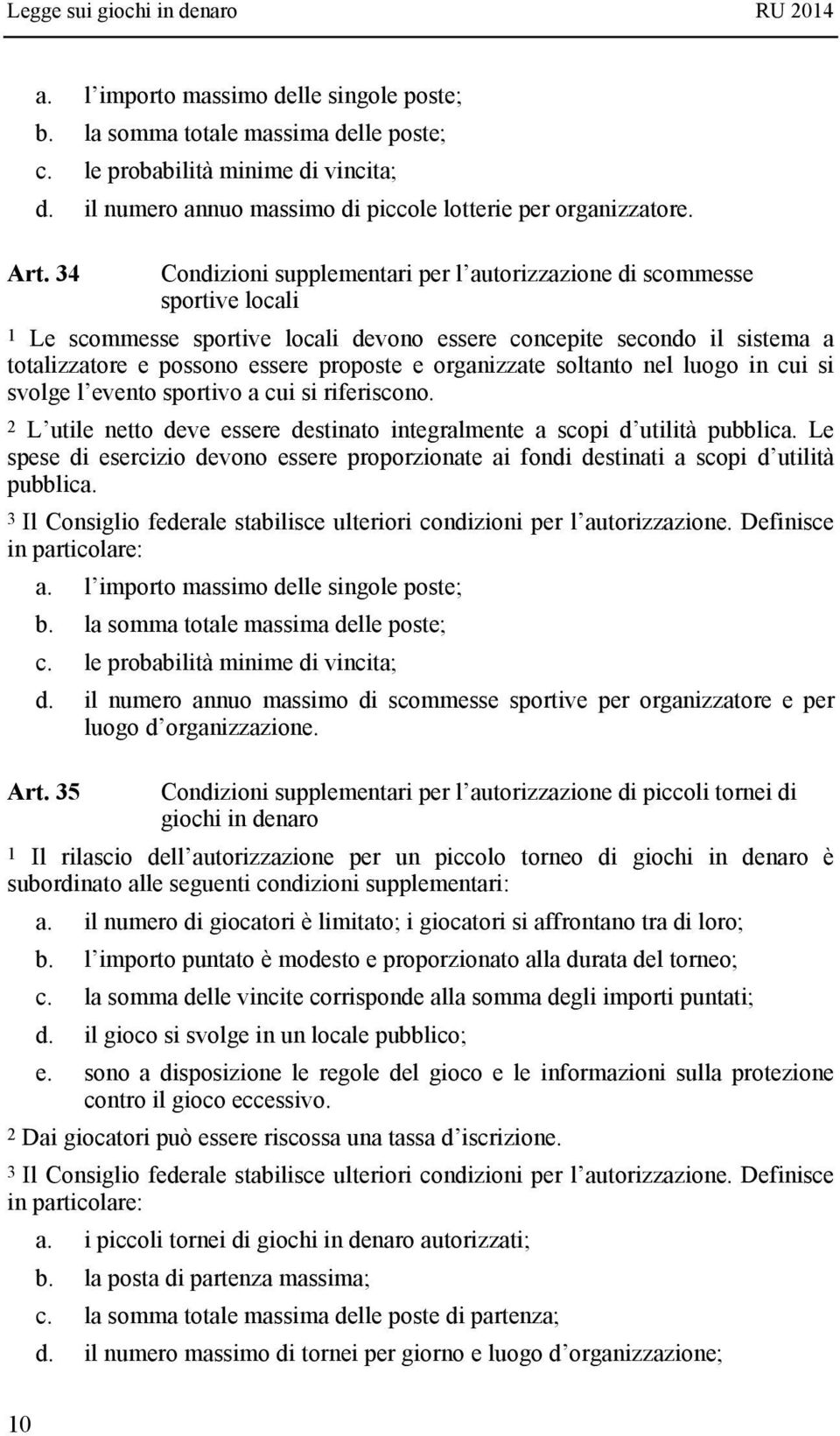 organizzate soltanto nel luogo in cui si svolge l evento sportivo a cui si riferiscono. 2 L utile netto deve essere destinato integralmente a scopi d utilità pubblica.