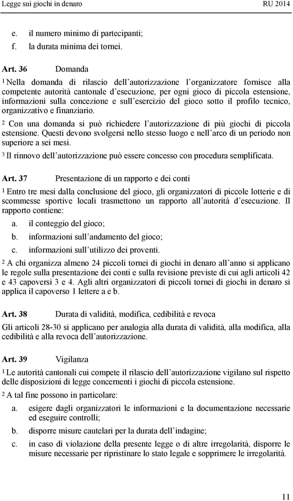 concezione e sull esercizio del gioco sotto il profilo tecnico, organizzativo e finanziario. 2 Con una domanda si può richiedere l autorizzazione di più giochi di piccola estensione.