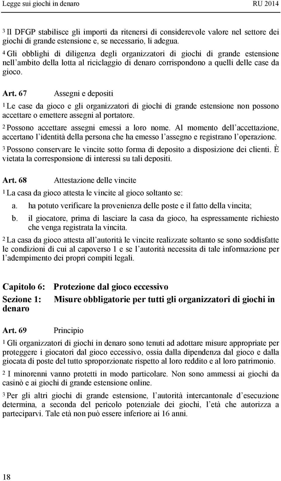 67 Assegni e depositi 1 Le case da gioco e gli organizzatori di giochi di grande estensione non possono accettare o emettere assegni al portatore. 2 Possono accettare assegni emessi a loro nome.