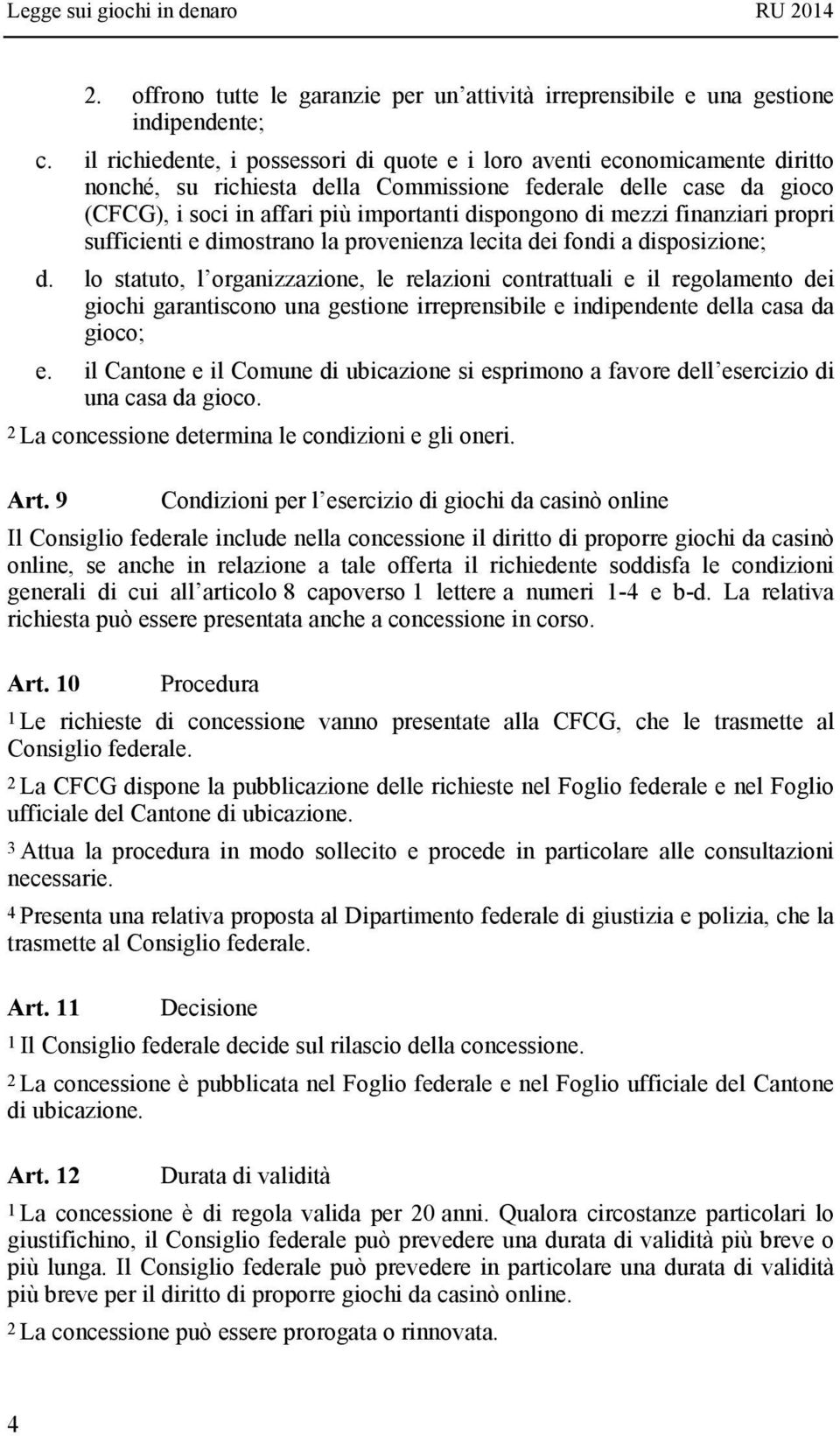 mezzi finanziari propri sufficienti e dimostrano la provenienza lecita dei fondi a disposizione; d.