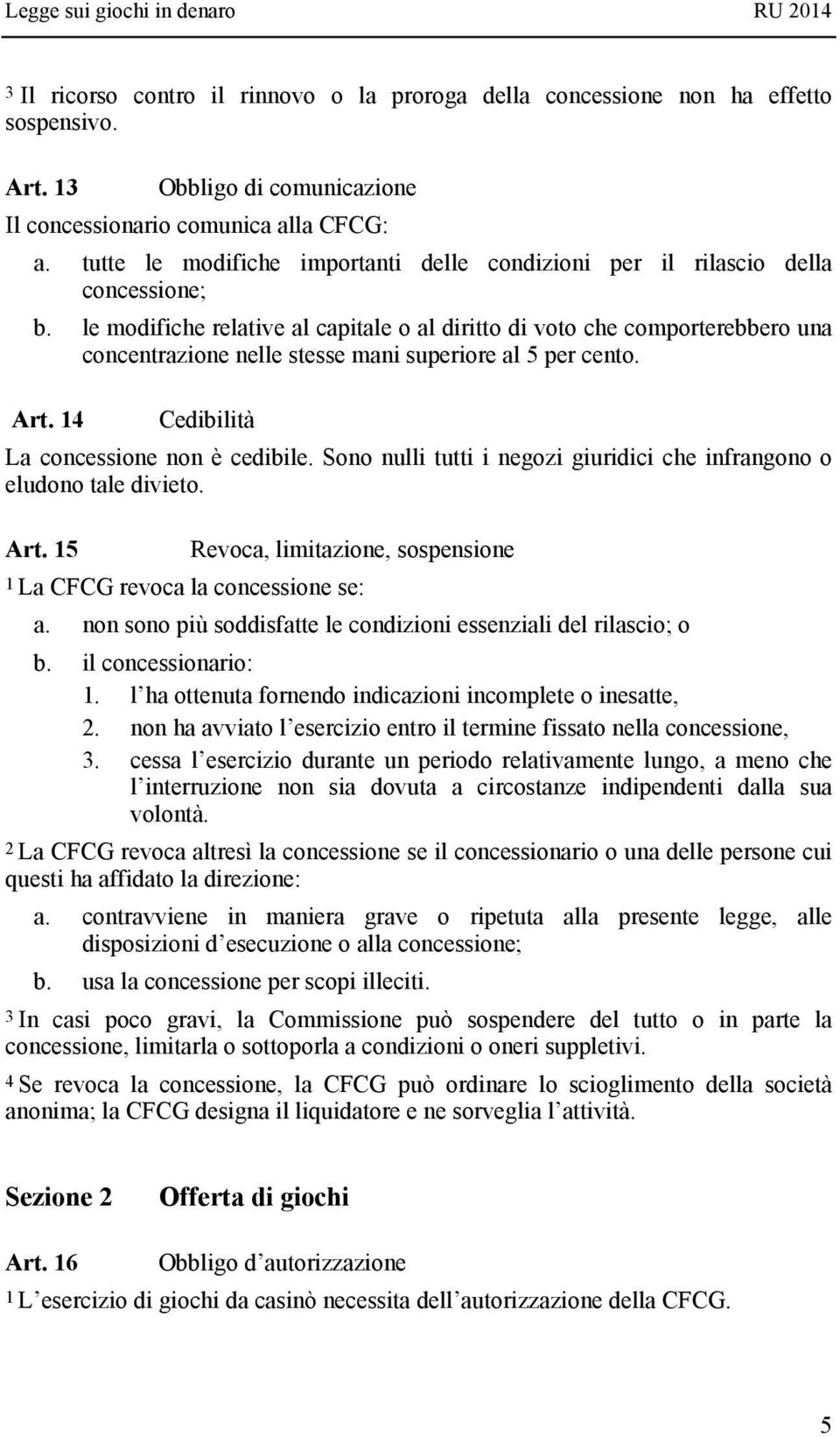 le modifiche relative al capitale o al diritto di voto che comporterebbero una concentrazione nelle stesse mani superiore al 5 per cento. Art. 14 Cedibilità La concessione non è cedibile.