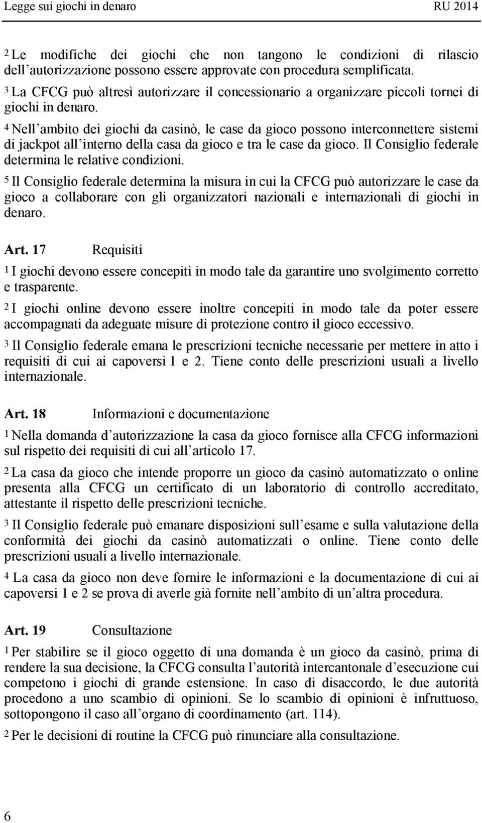 4 Nell ambito dei giochi da casinò, le case da gioco possono interconnettere sistemi di jackpot all interno della casa da gioco e tra le case da gioco.