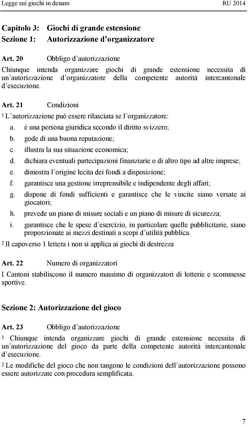 21 Condizioni 1 L autorizzazione può essere rilasciata se l organizzatore: a. è una persona giuridica secondo il diritto svizzero; b. gode di una buona reputazione; c.