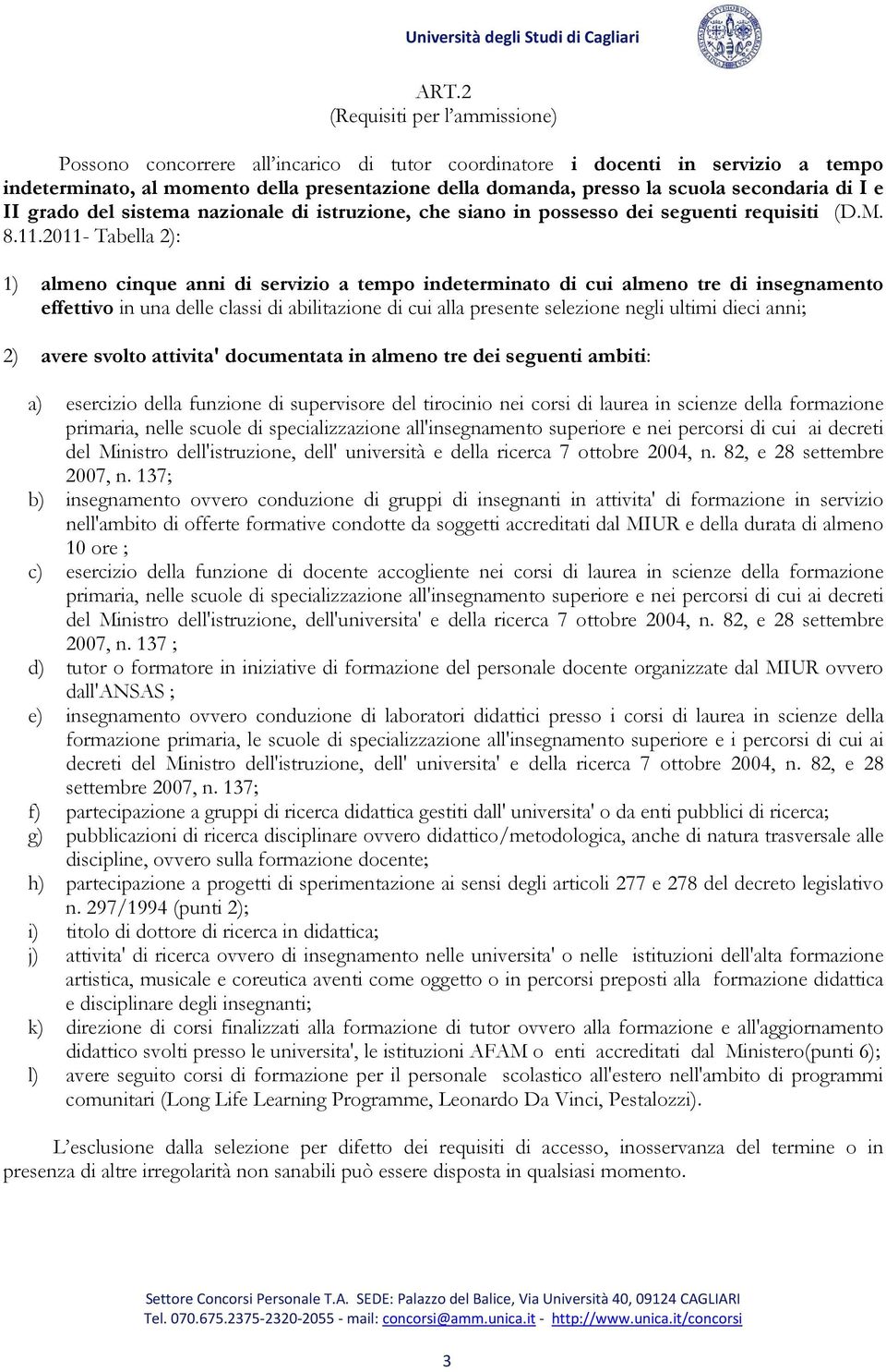 2011- Tabella 2): 1) almeno cinque anni di servizio a tempo indeterminato di cui almeno tre di insegnamento effettivo in una delle classi di abilitazione di cui alla presente selezione negli ultimi