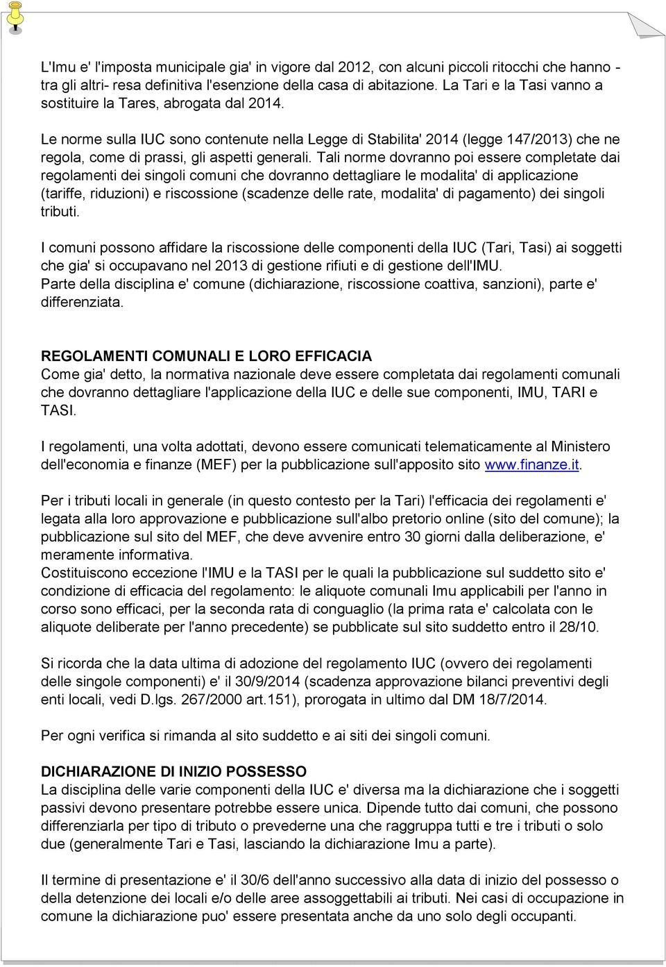 Tali norme dovranno poi essere completate dai regolamenti dei singoli comuni che dovranno dettagliare le modalita' di applicazione (tariffe, riduzioni) e riscossione (scadenze delle rate, modalita'