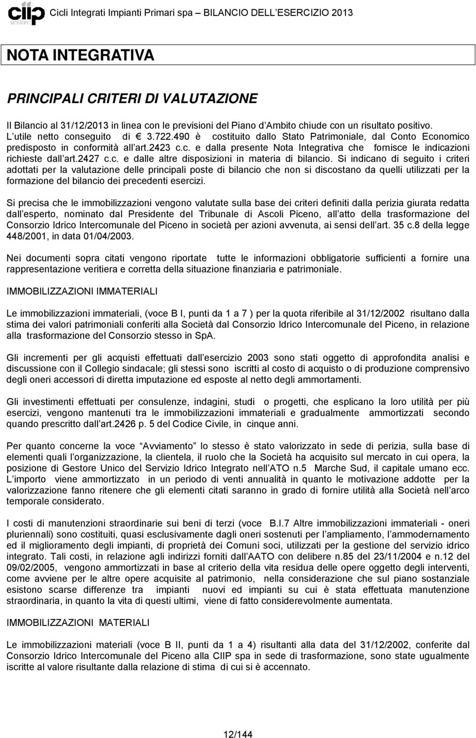 Si indicano di seguito i criteri adottati per la valutazione delle principali poste di bilancio che non si discostano da quelli utilizzati per la formazione del bilancio dei precedenti esercizi.