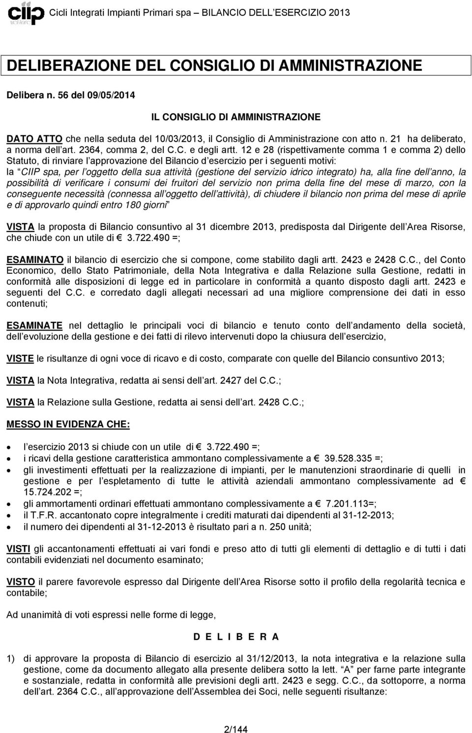 12 e 28 (rispettivamente comma 1 e comma 2) dello Statuto, di rinviare l approvazione del Bilancio d esercizio per i seguenti motivi: la CIIP spa, per l oggetto della sua attività (gestione del