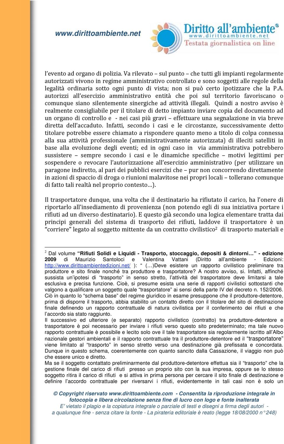 Infatti, affinché sussista un ipotesi di trasporto in senso stretto, l attività del trasportatore deve limitarsi a tale esclusiva e precisa funzione.