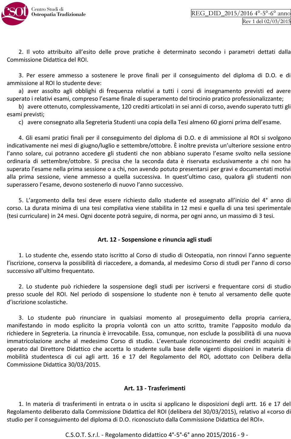 e di ammissione al ROI lo studente deve: a) aver assolto agli obblighi di frequenza relativi a tutti i corsi di insegnamento previsti ed avere superato i relativi esami, compreso l esame finale di