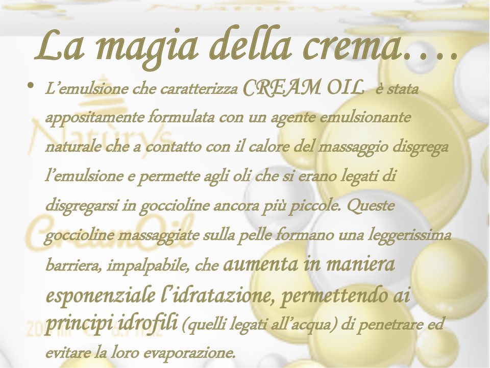 calore del massaggio disgrega l emulsione e permette agli oli che si erano legati di disgregarsi in goccioline ancora più piccole.