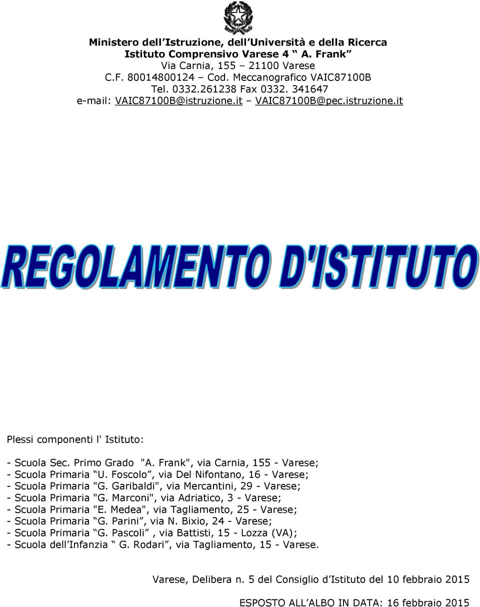 Frank", via Carnia, 155 - Varese; - Scuola Primaria U. Foscolo, via Del Nifontano, 16 - Varese; - Scuola Primaria "G. Garibaldi", via Mercantini, 29 - Varese; - Scuola Primaria "G.