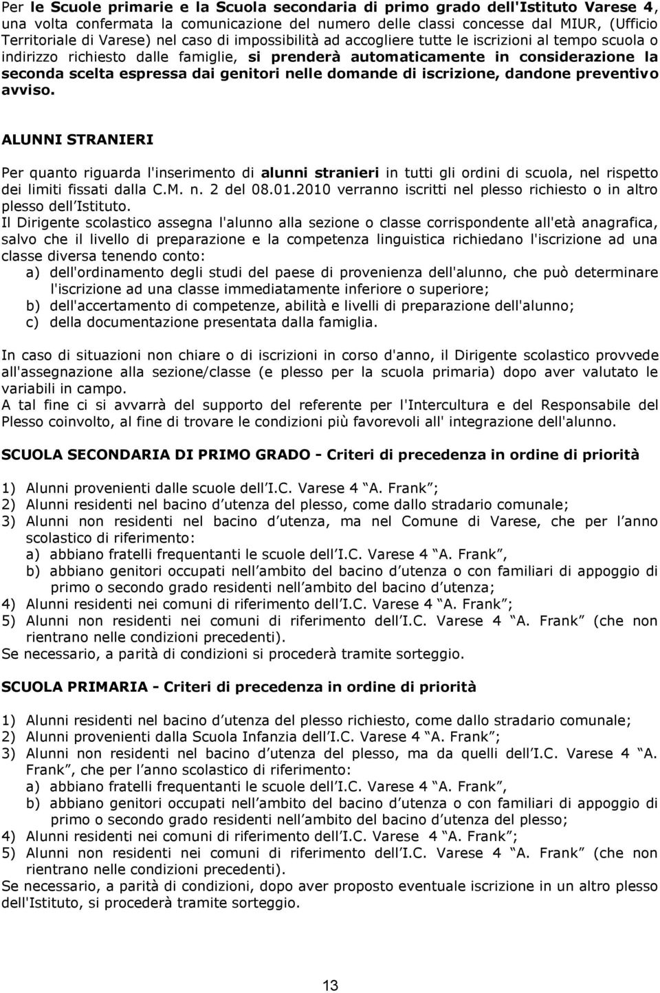 nelle domande di iscrizione, dandone preventivo avviso. ALUNNI STRANIERI Per quanto riguarda l'inserimento di alunni stranieri in tutti gli ordini di scuola, nel rispetto dei limiti fissati dalla C.M.