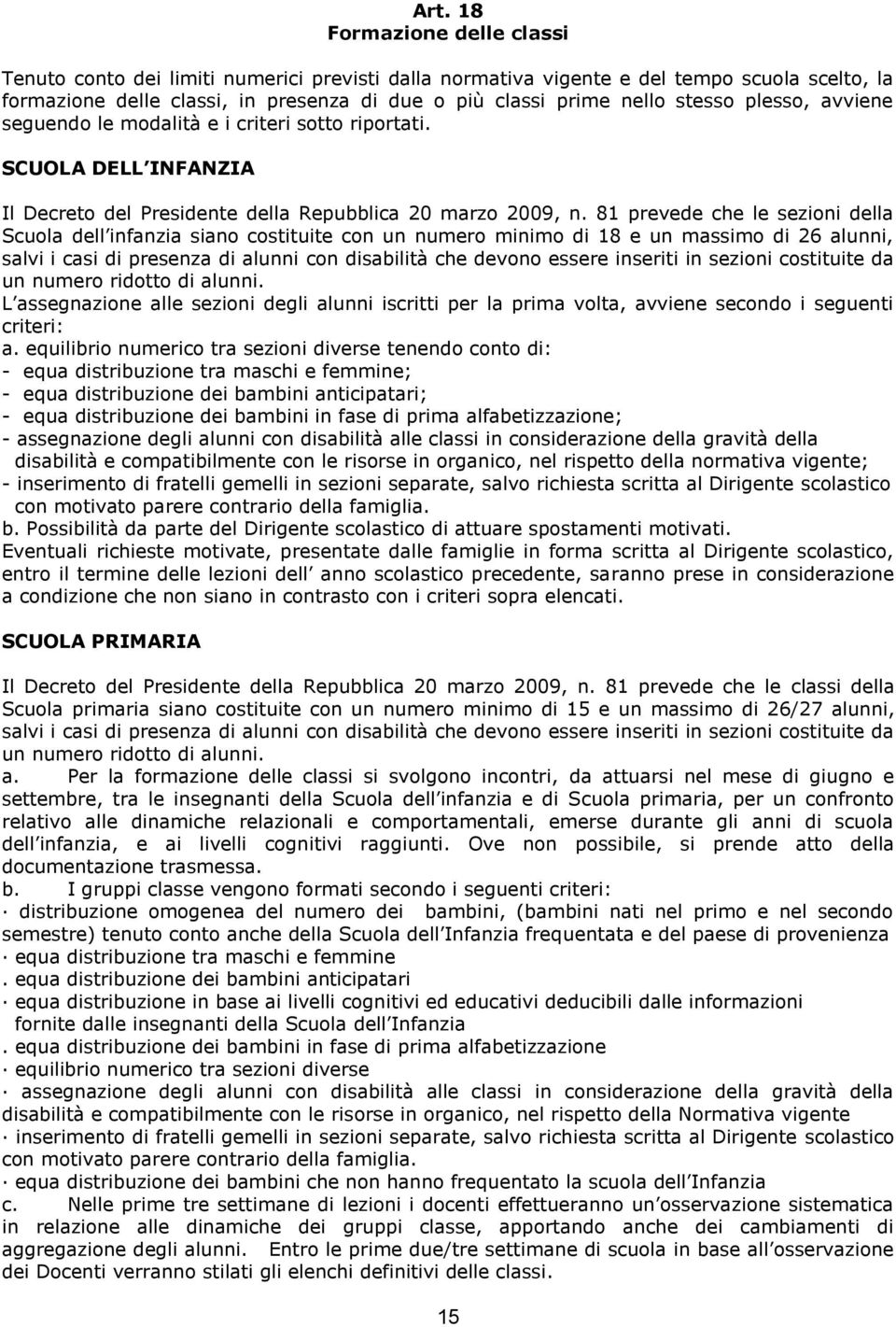 81 prevede che le sezioni della Scuola dell infanzia siano costituite con un numero minimo di 18 e un massimo di 26 alunni, salvi i casi di presenza di alunni con disabilità che devono essere