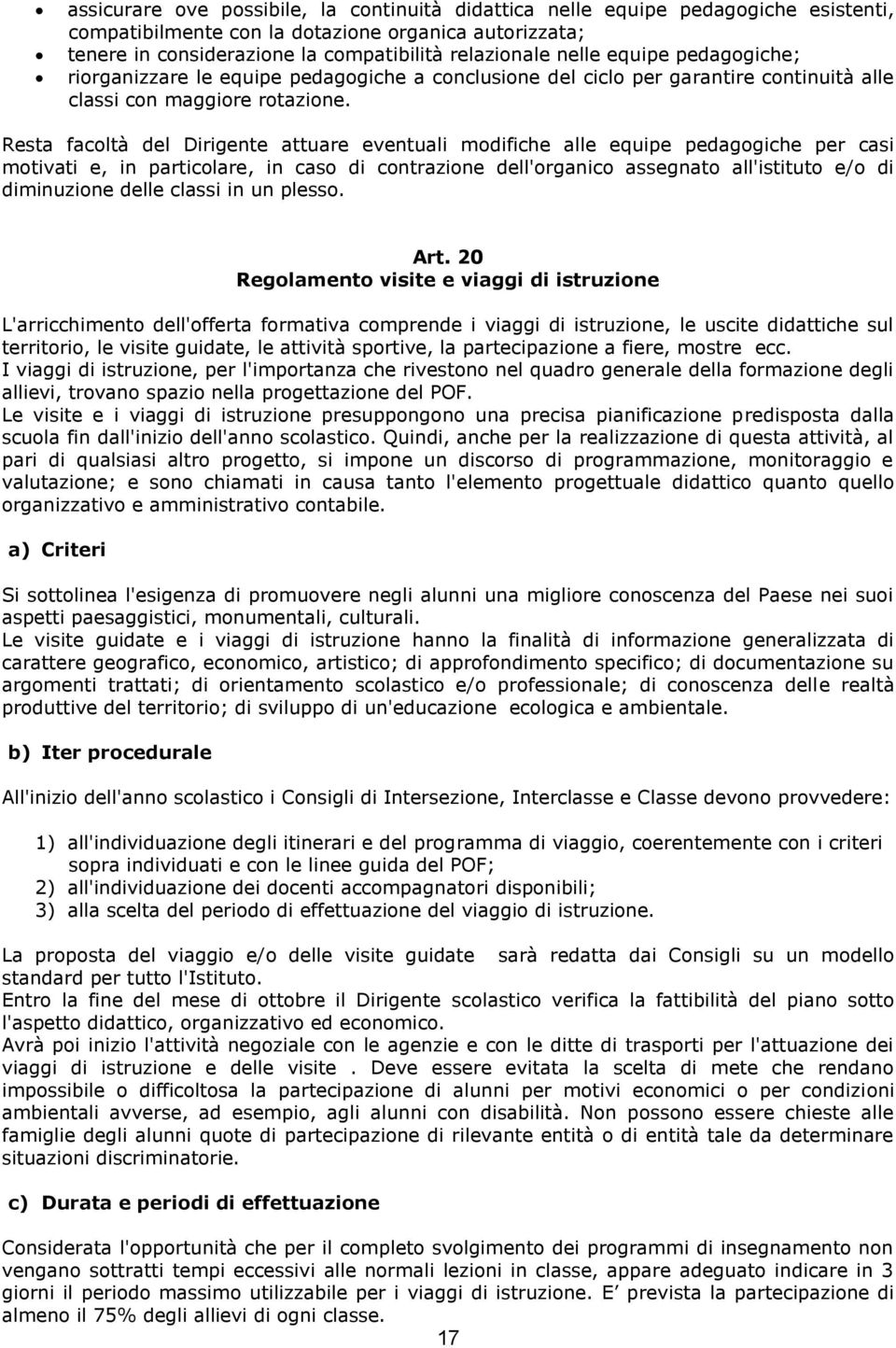 Resta facoltà del Dirigente attuare eventuali modifiche alle equipe pedagogiche per casi motivati e, in particolare, in caso di contrazione dell'organico assegnato all'istituto e/o di diminuzione