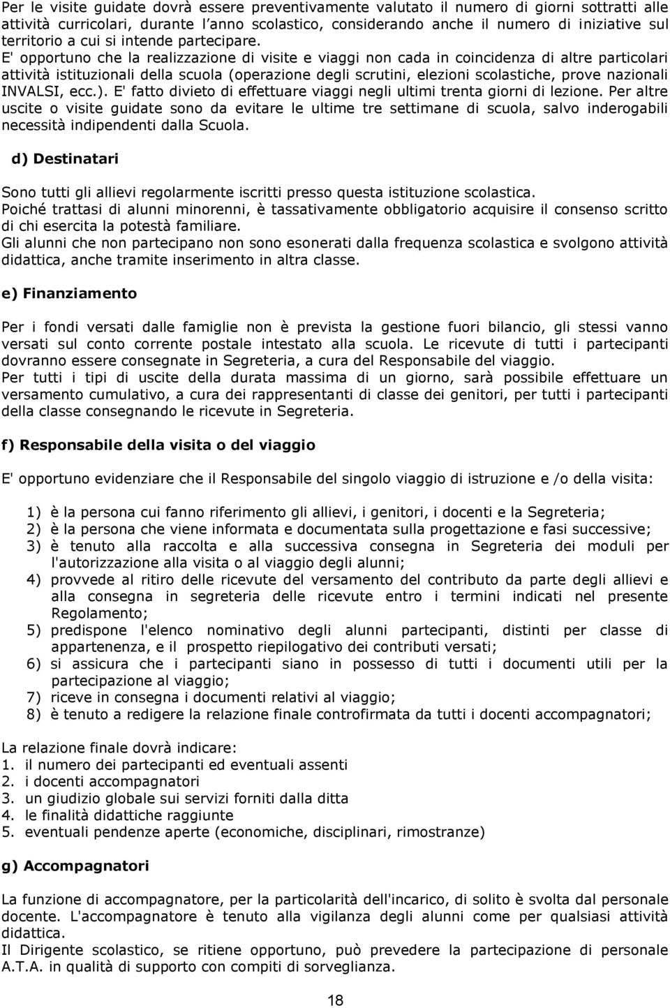 E' opportuno che la realizzazione di visite e viaggi non cada in coincidenza di altre particolari attività istituzionali della scuola (operazione degli scrutini, elezioni scolastiche, prove nazionali