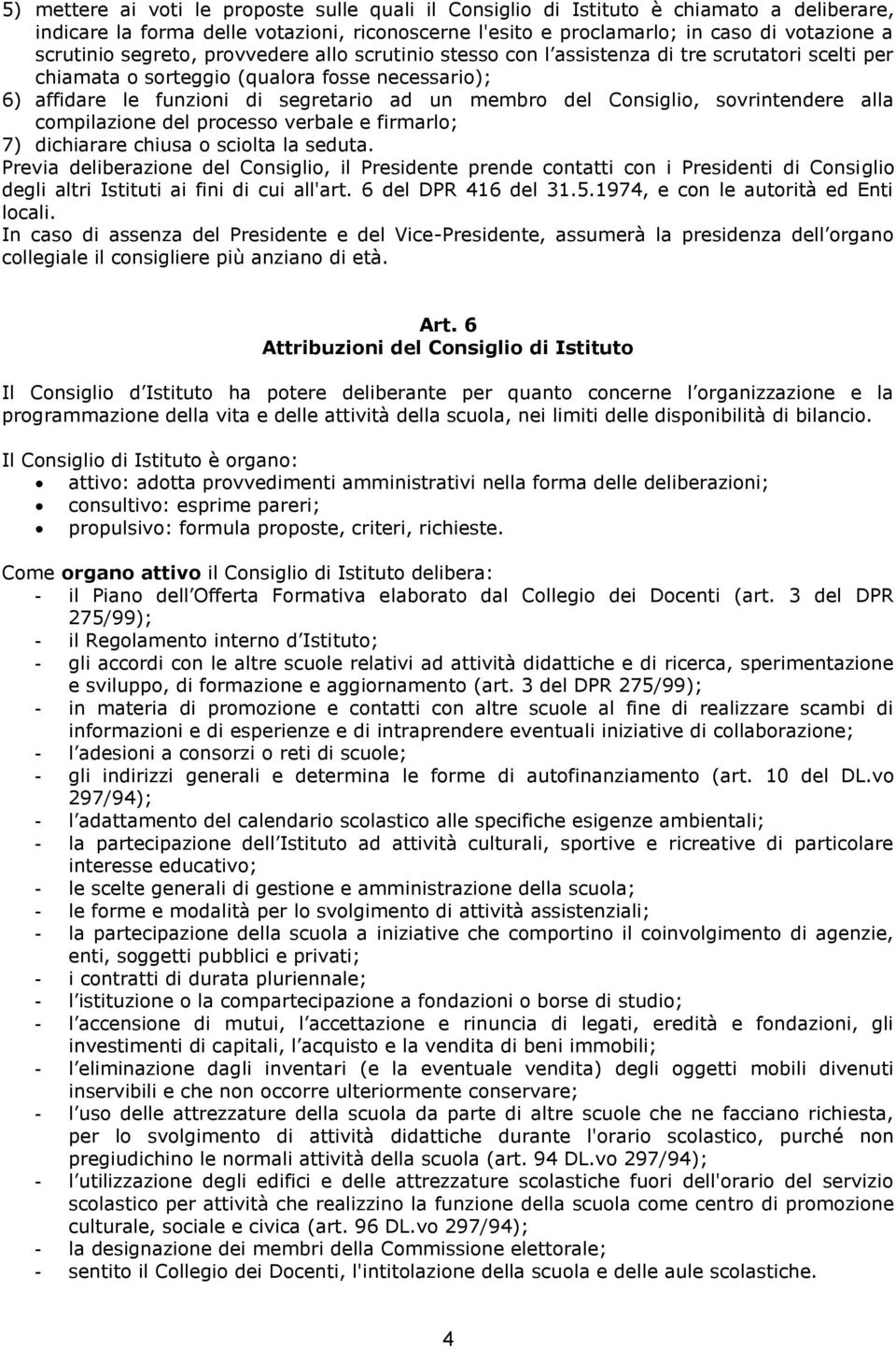 Consiglio, sovrintendere alla compilazione del processo verbale e firmarlo; 7) dichiarare chiusa o sciolta la seduta.