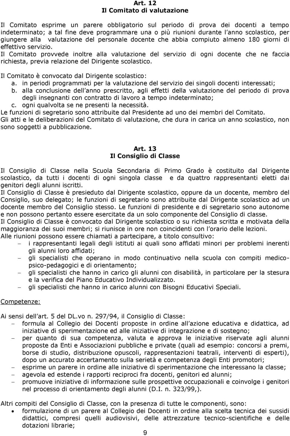 Il Comitato provvede inoltre alla valutazione del servizio di ogni docente che ne faccia richiesta, previa relazione del Dirigente scolastico. Il Comitato è convocato dal Dirigente scolastico: a.