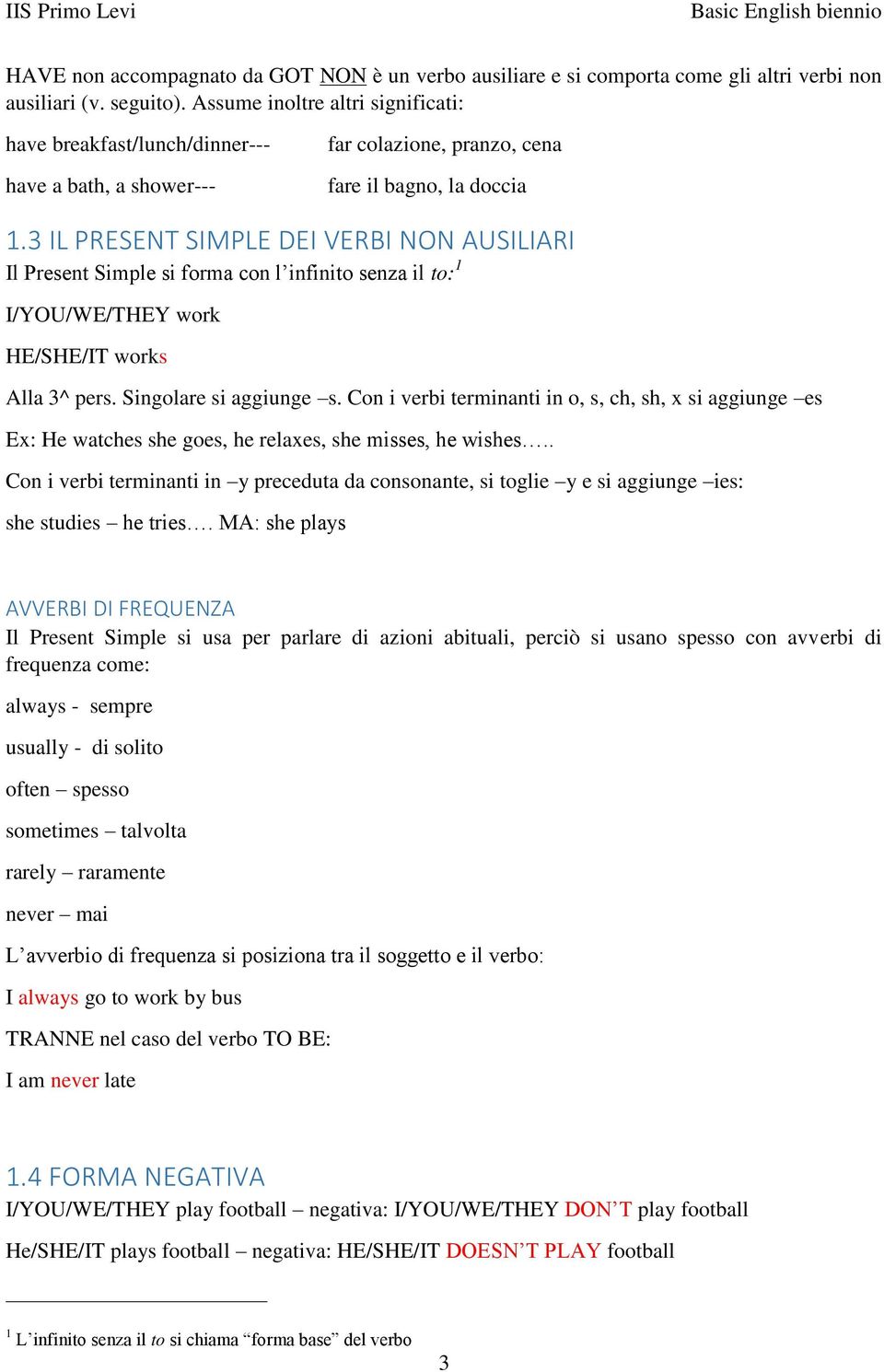 3 L PRESENT SMPLE DE VERB NON AUSLAR l Present Simple si con l infinito senza il to: 1 /YOU/WE/THEY work works Alla 3^ pers. Singolare si aggiunge s.