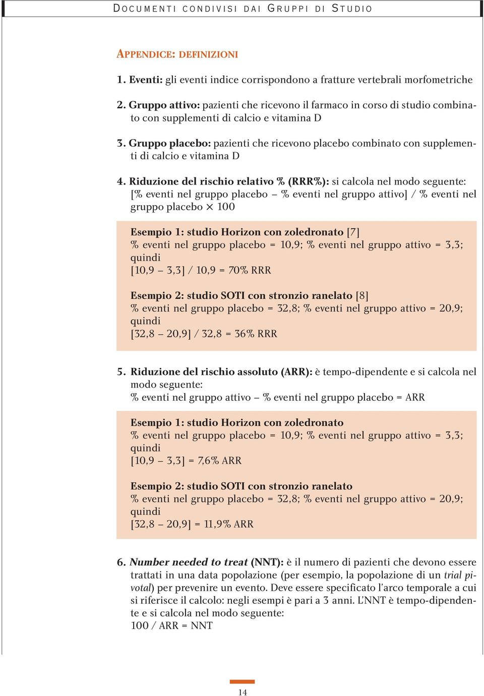 Gruppo placebo: pazienti che ricevono placebo combinato con supplementi di calcio e vitamina D 4.